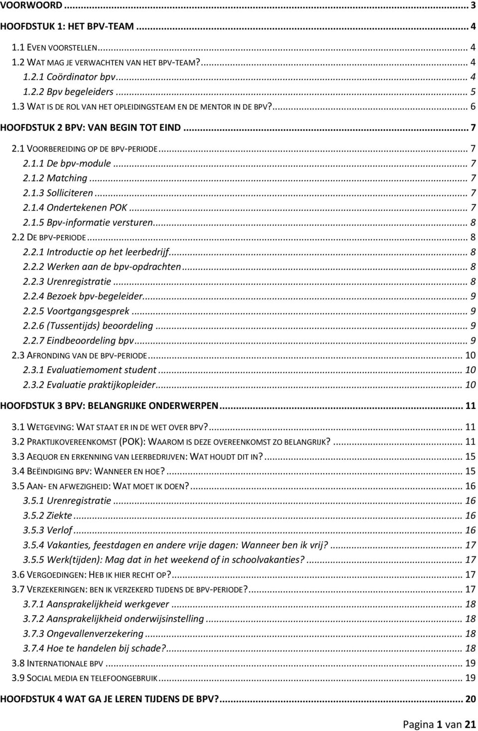 .. 7 2.1.4 Ondertekenen POK... 7 2.1.5 Bpv-informatie versturen... 8 2.2 DE BPV-PERIODE... 8 2.2.1 Introductie op het leerbedrijf... 8 2.2.2 Werken aan de bpv-opdrachten... 8 2.2.3 Urenregistratie.