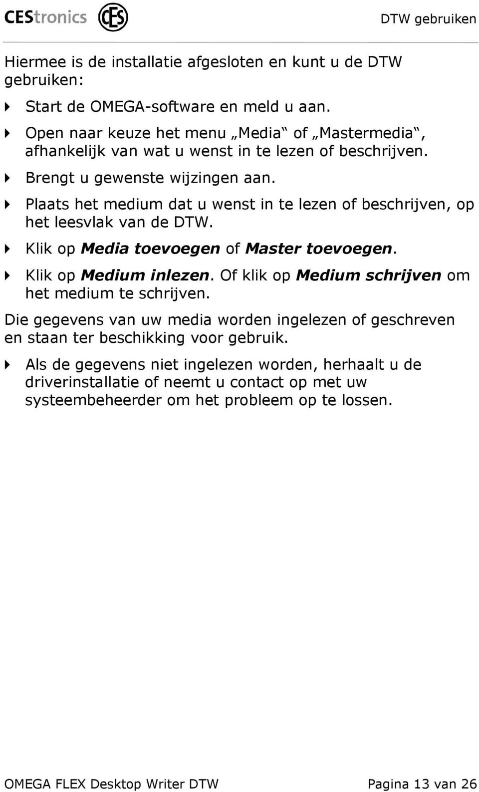 Plaats het medium dat u wenst in te lezen of beschrijven, op het leesvlak van de DTW. Klik op Media toevoegen of Master toevoegen. Klik op Medium inlezen.