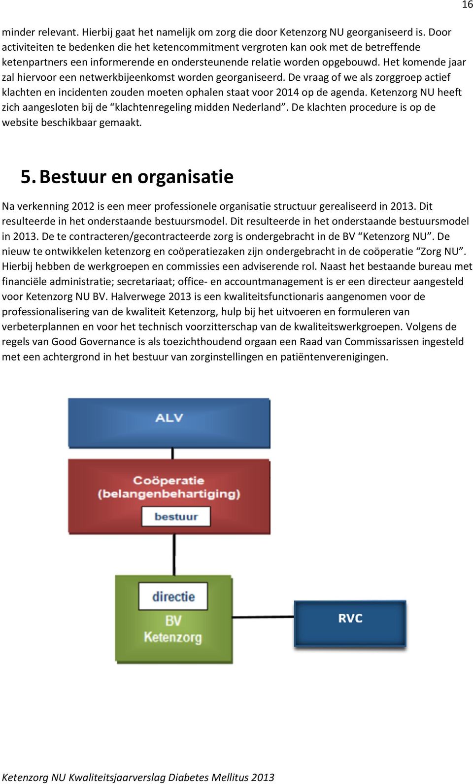 Het komende jaar zal hiervoor een netwerkbijeenkomst worden georganiseerd. De vraag of we als zorggroep actief klachten en incidenten zouden moeten ophalen staat voor 2014 op de agenda.