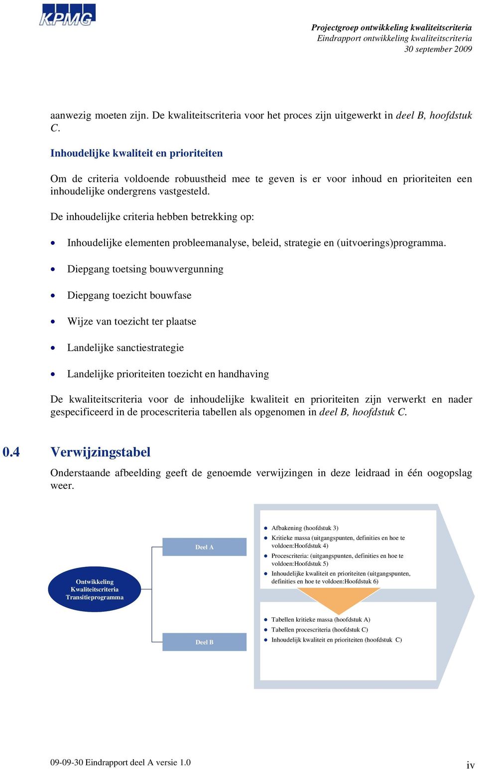 De inhoudelijke criteria hebben betrekking op: Inhoudelijke elementen probleemanalyse, beleid, strategie en (uitvoerings)programma.