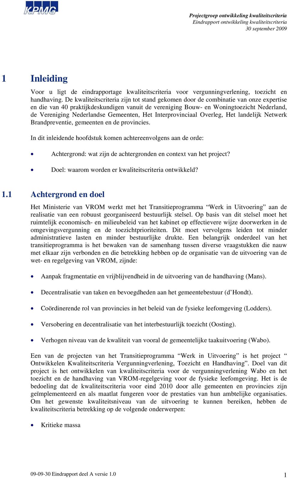 Gemeenten, Het Interprovinciaal Overleg, Het landelijk Netwerk Brandpreventie, gemeenten en de provincies.