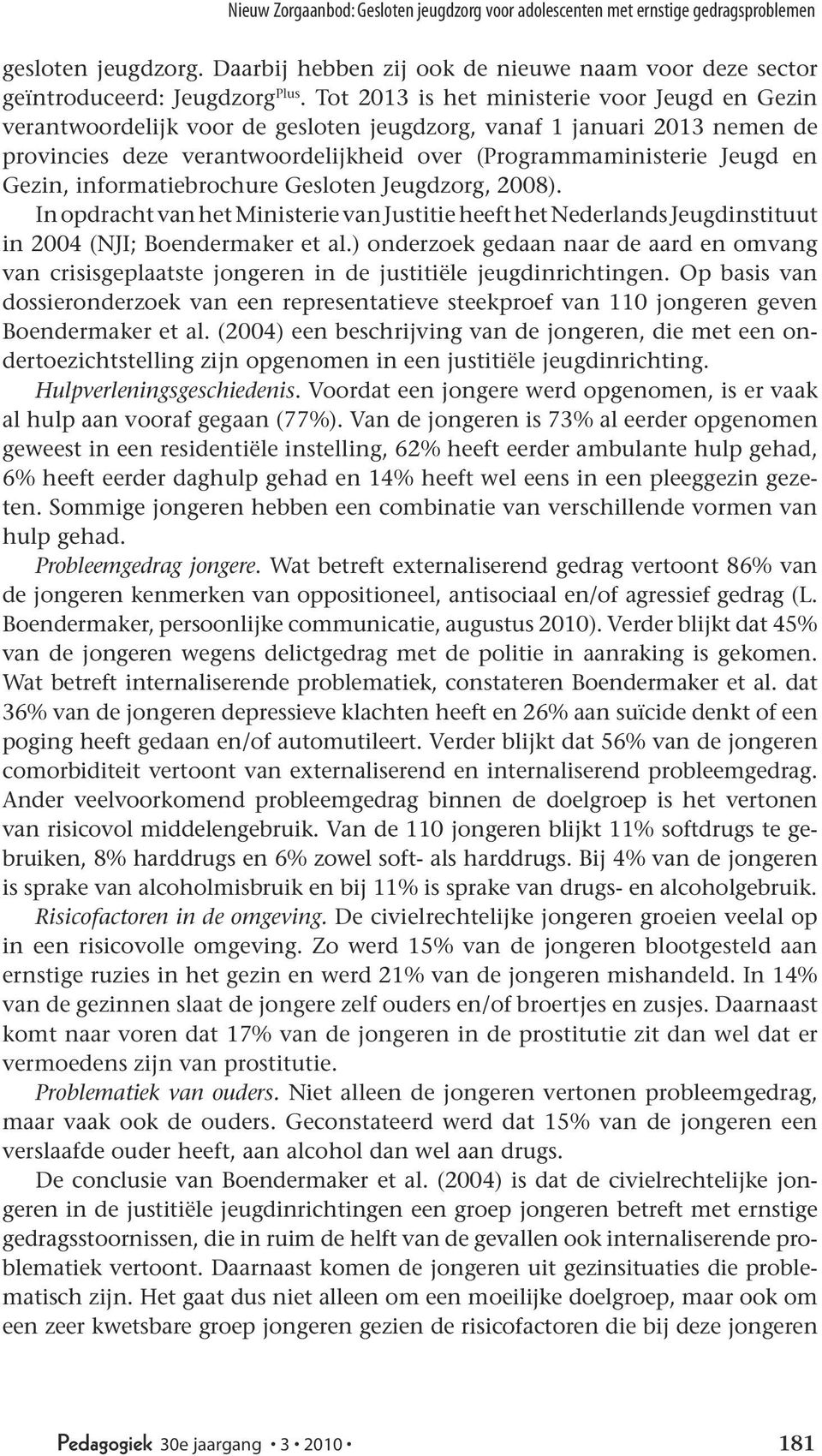 Gezin, informatiebrochure Gesloten Jeugdzorg, 2008). In opdracht van het Ministerie van Justitie heeft het Nederlands Jeugdinstituut in 2004 (NJI; Boendermaker et al.