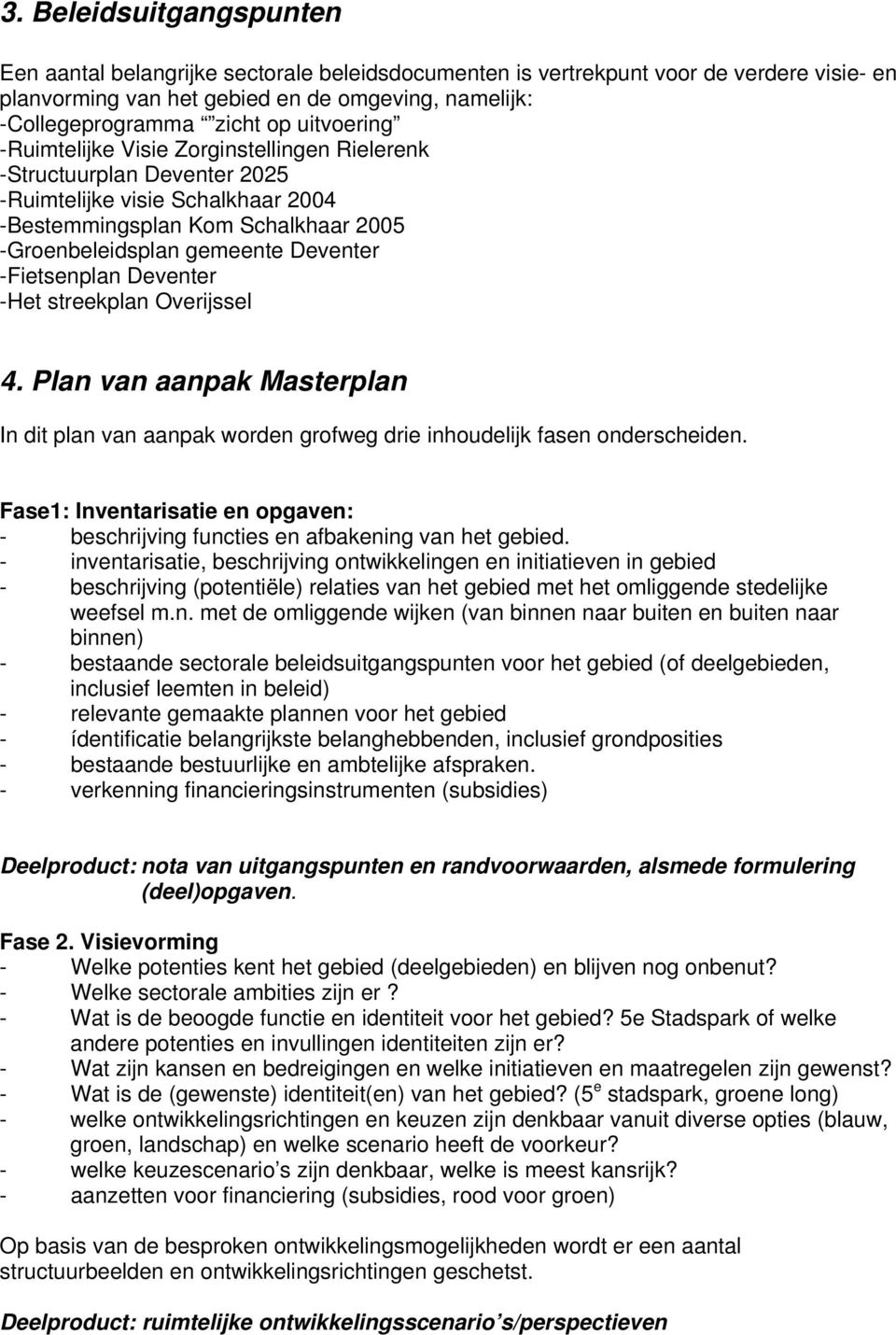 -Fietsenplan Deventer -Het streekplan Overijssel 4. Plan van aanpak Masterplan In dit plan van aanpak worden grofweg drie inhoudelijk fasen onderscheiden.