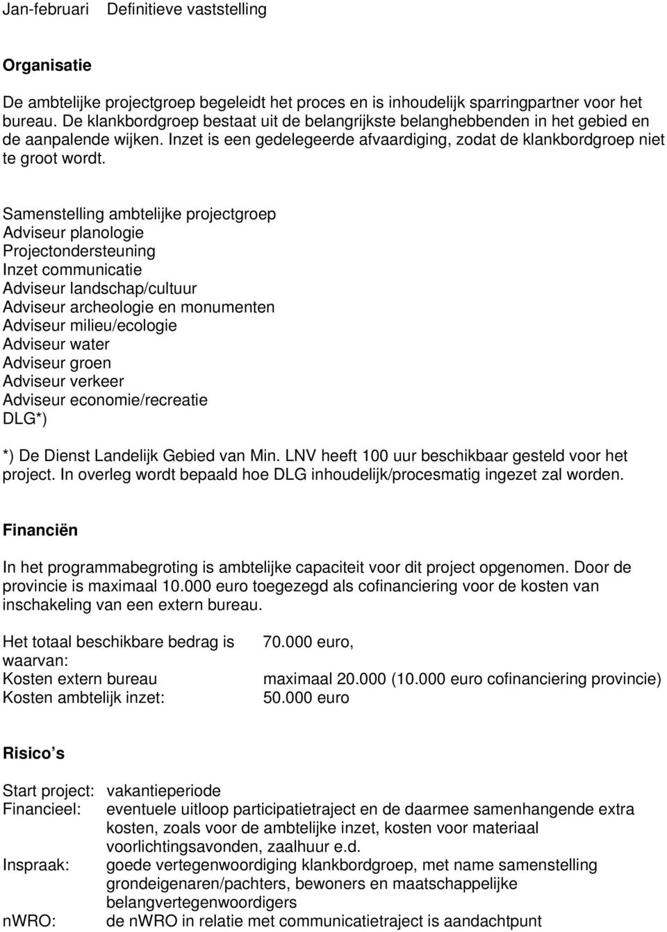 Samenstelling ambtelijke projectgroep Adviseur planologie Projectondersteuning Inzet communicatie Adviseur landschap/cultuur Adviseur archeologie en monumenten Adviseur milieu/ecologie Adviseur water