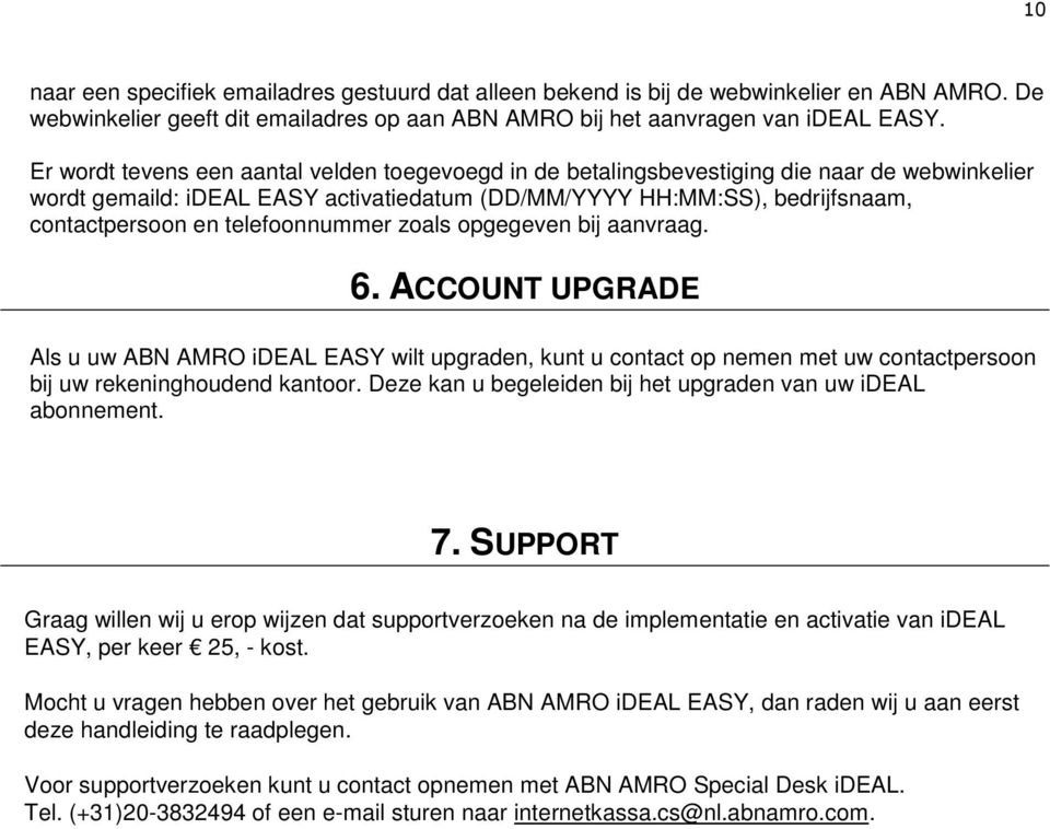 telefoonnummer zoals opgegeven bij aanvraag. 6. ACCOUNT UPGRADE Als u uw ABN AMRO ideal EASY wilt upgraden, kunt u contact op nemen met uw contactpersoon bij uw rekeninghoudend kantoor.