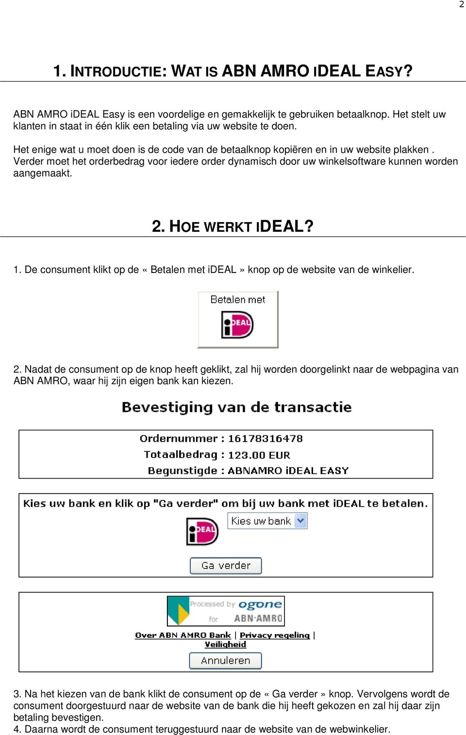 Verder moet het orderbedrag voor iedere order dynamisch door uw winkelsoftware kunnen worden aangemaakt. 2. HOE WERKT IDEAL? 1.