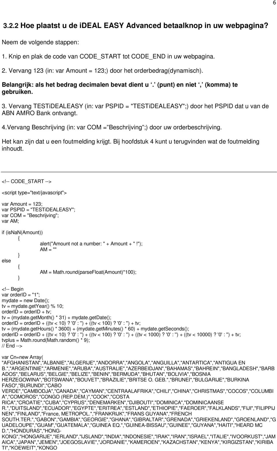 Vervang TESTiDEALEASY (in: var PSPID = "TESTiDEALEASY";) door het PSPID dat u van de ABN AMRO Bank ontvangt. 4.Vervang Beschrijving (in: var COM = Beschrijving ;) door uw orderbeschrijving.