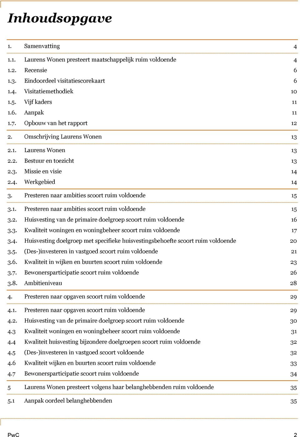 Presteren naar ambities scoort ruim voldoende 15 3.1. Presteren naar ambities scoort ruim voldoende 15 3.2. Huisvesting van de primaire doelgroep scoort ruim voldoende 16 3.3. Kwaliteit woningen en woningbeheer scoort ruim voldoende 17 3.