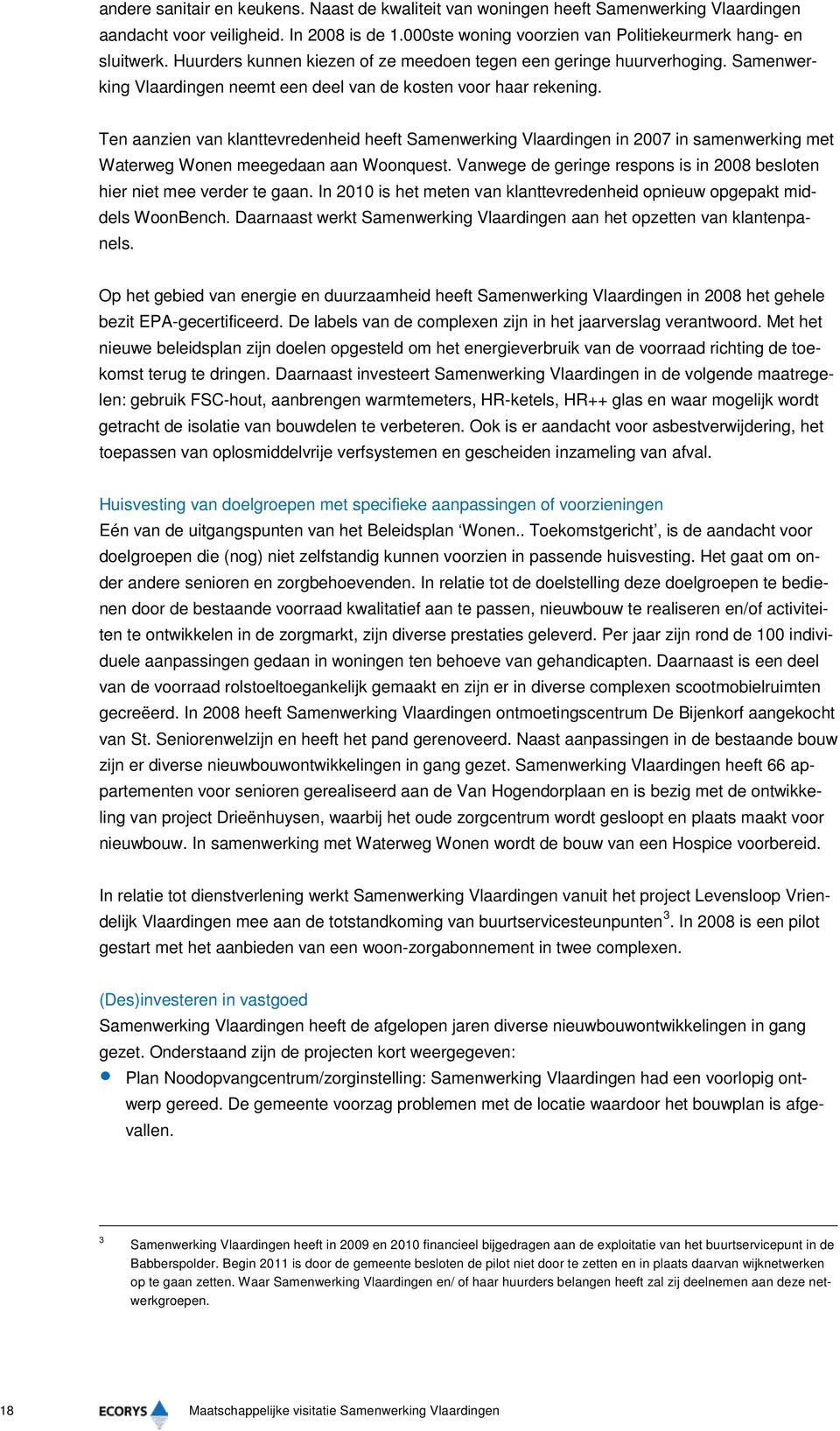 Ten aanzien van klanttevredenheid heeft Samenwerking Vlaardingen in 2007 in samenwerking met Waterweg Wonen meegedaan aan Woonquest.