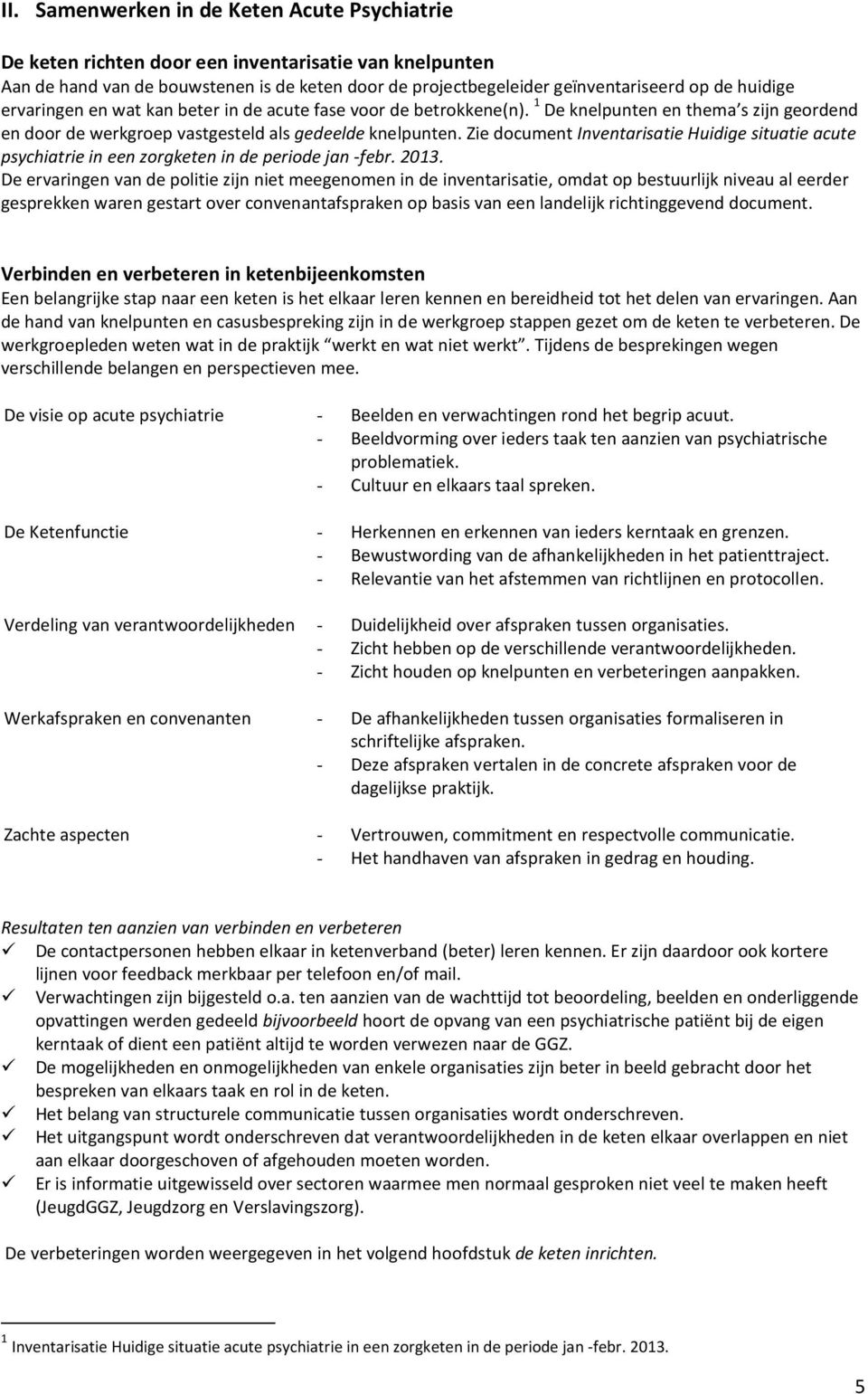 Zie document Inventarisatie Huidige situatie acute psychiatrie in een zorgketen in de periode jan -febr. 2013.