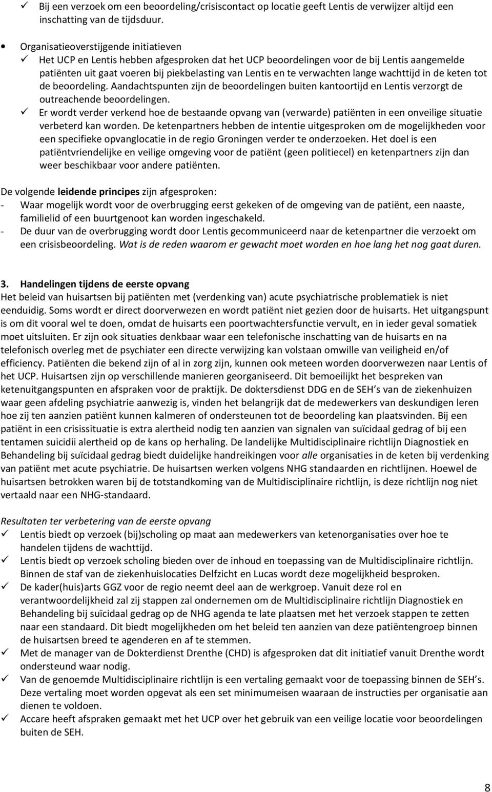 verwachten lange wachttijd in de keten tot de beoordeling. Aandachtspunten zijn de beoordelingen buiten kantoortijd en Lentis verzorgt de outreachende beoordelingen.