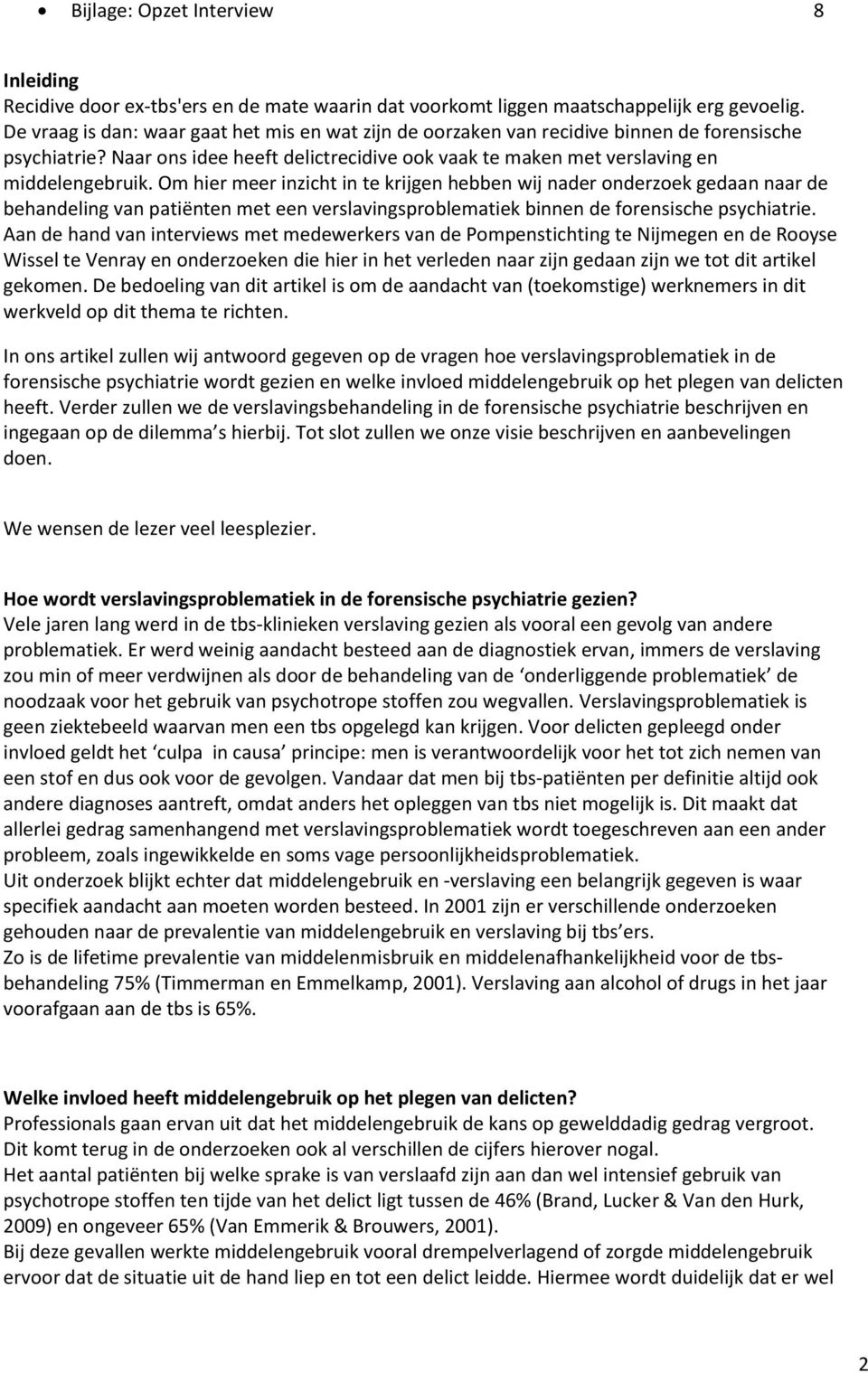 Om hier meer inzicht in te krijgen hebben wij nader onderzoek gedaan naar de behandeling van patiënten met een verslavingsproblematiek binnen de forensische psychiatrie.