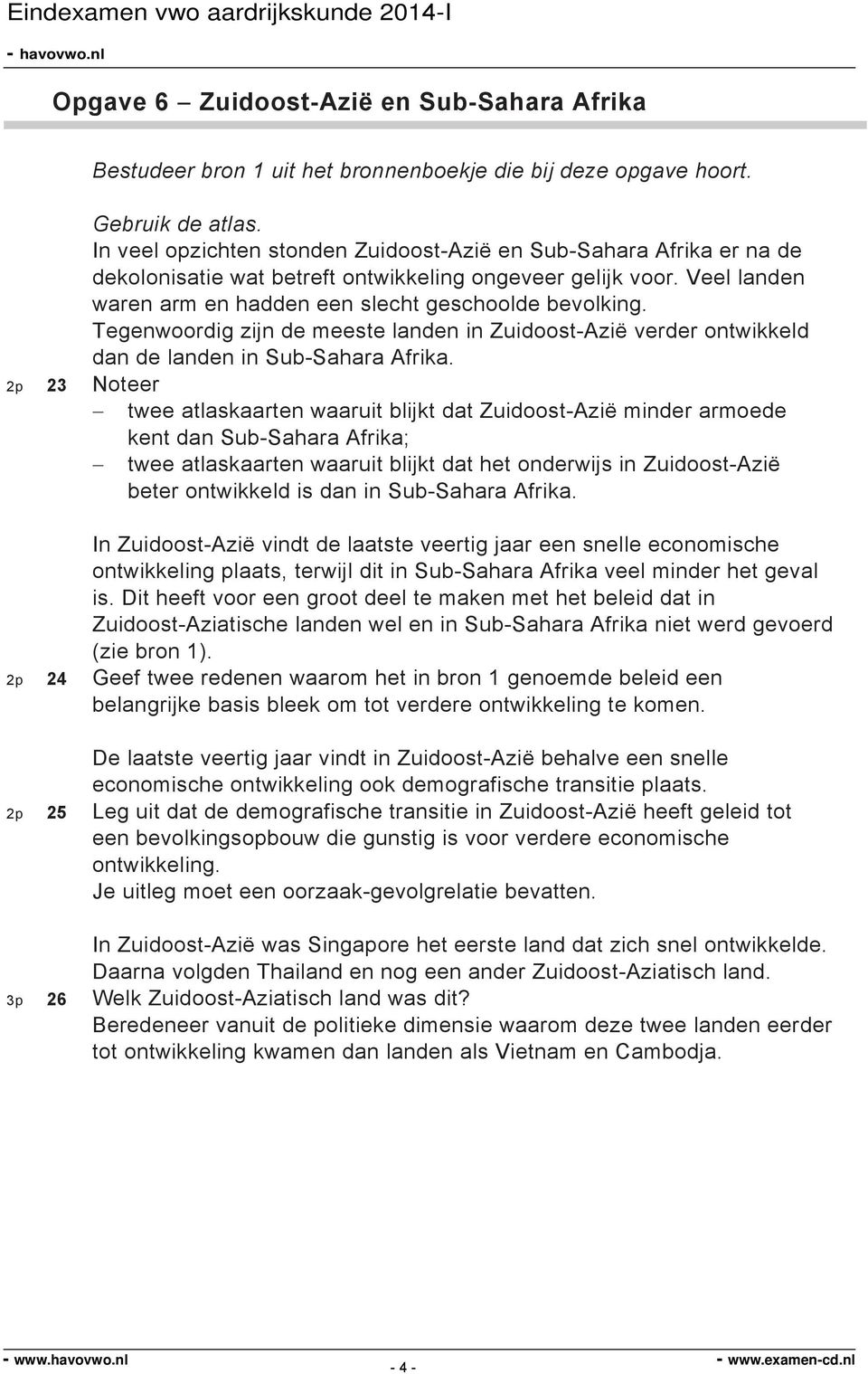 Tegenwoordig zijn de meeste landen in Zuidoost-Azië verder ontwikkeld dan de landen in Sub-Sahara Afrika.