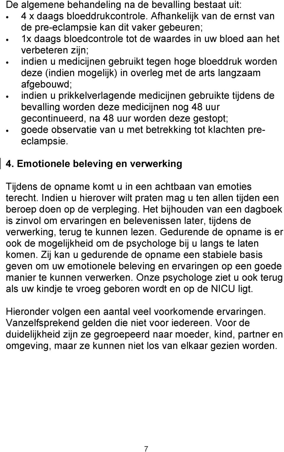 worden deze (indien mogelijk) in overleg met de arts langzaam afgebouwd; indien u prikkelverlagende medicijnen gebruikte tijdens de bevalling worden deze medicijnen nog 48 uur gecontinueerd, na 48