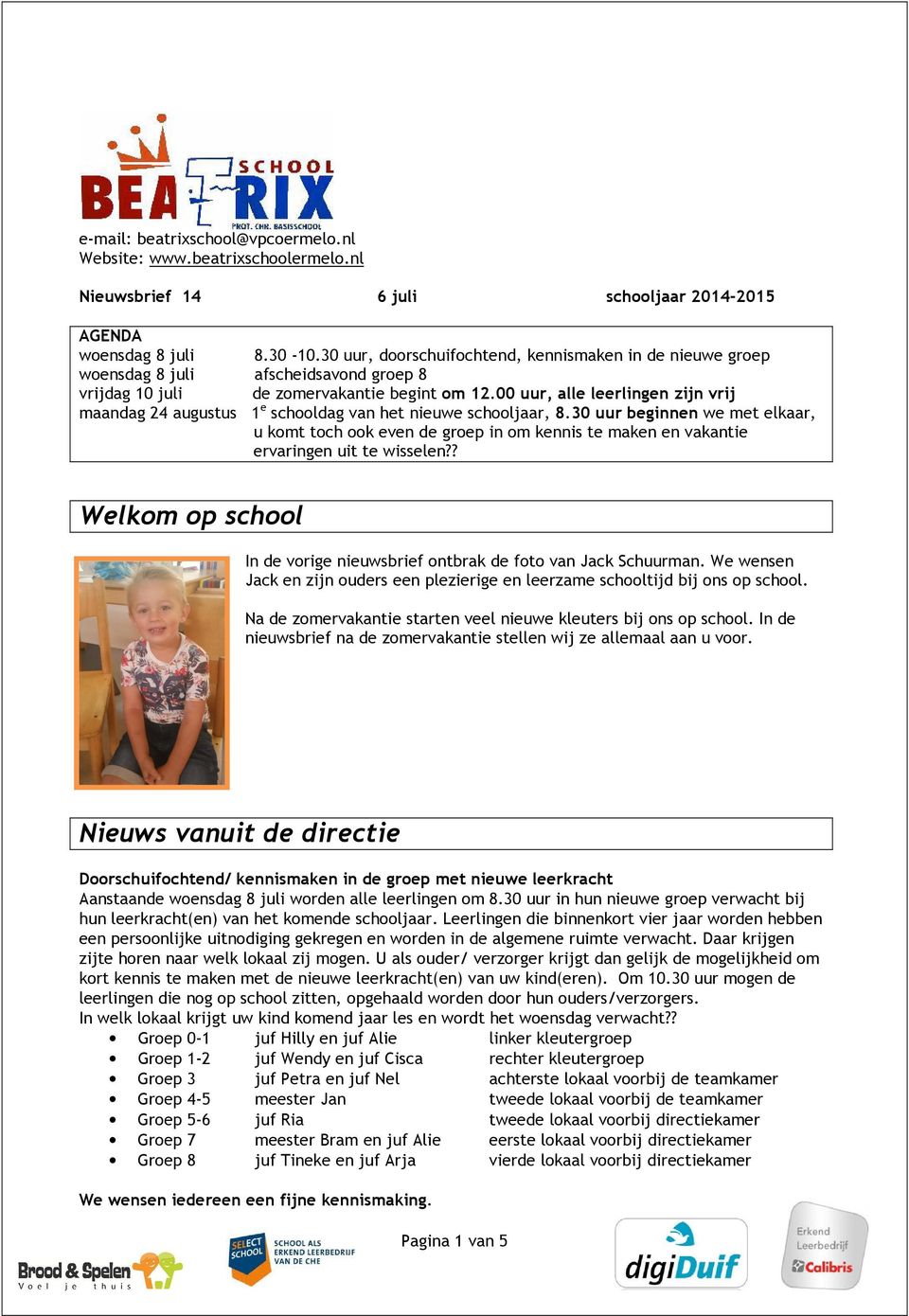 00 uur, alle leerlingen zijn vrij maandag 24 augustus 1 e schooldag van het nieuwe schooljaar, 8.