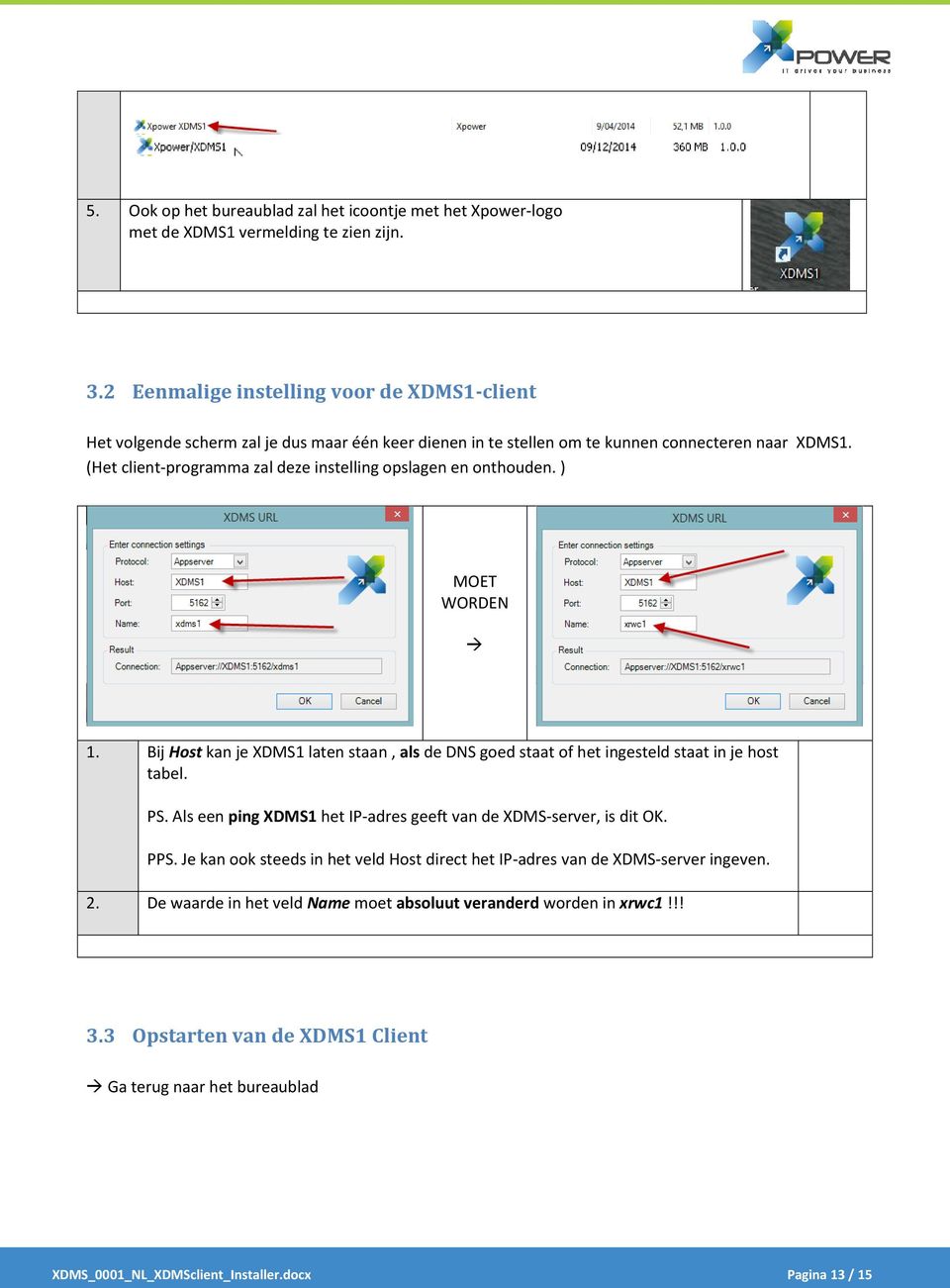 (Het client-programma zal deze instelling opslagen en onthouden. ) MOET WORDEN 1. Bij Host kan je XDMS1 laten staan, als de DNS goed staat of het ingesteld staat in je host tabel. PS.