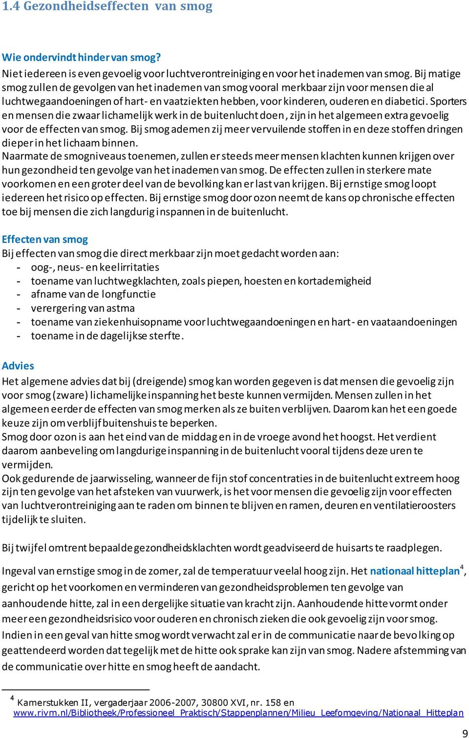 Sporters en mensen die zwaar lichamelijk werk in de buitenlucht doen, zijn in het algemeen extra gevoelig voor de effecten van smog.