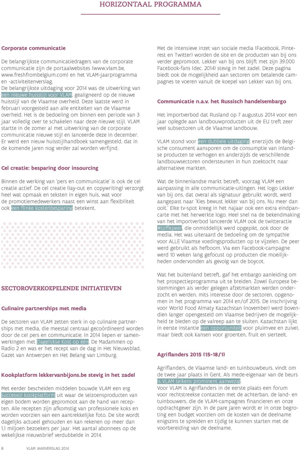 De belangrijkste uitdaging voor 2014 was de uitwerking van een nieuwe huisstijl voor VLAM, gealigneerd op de nieuwe huisstijl van de Vlaamse overheid.