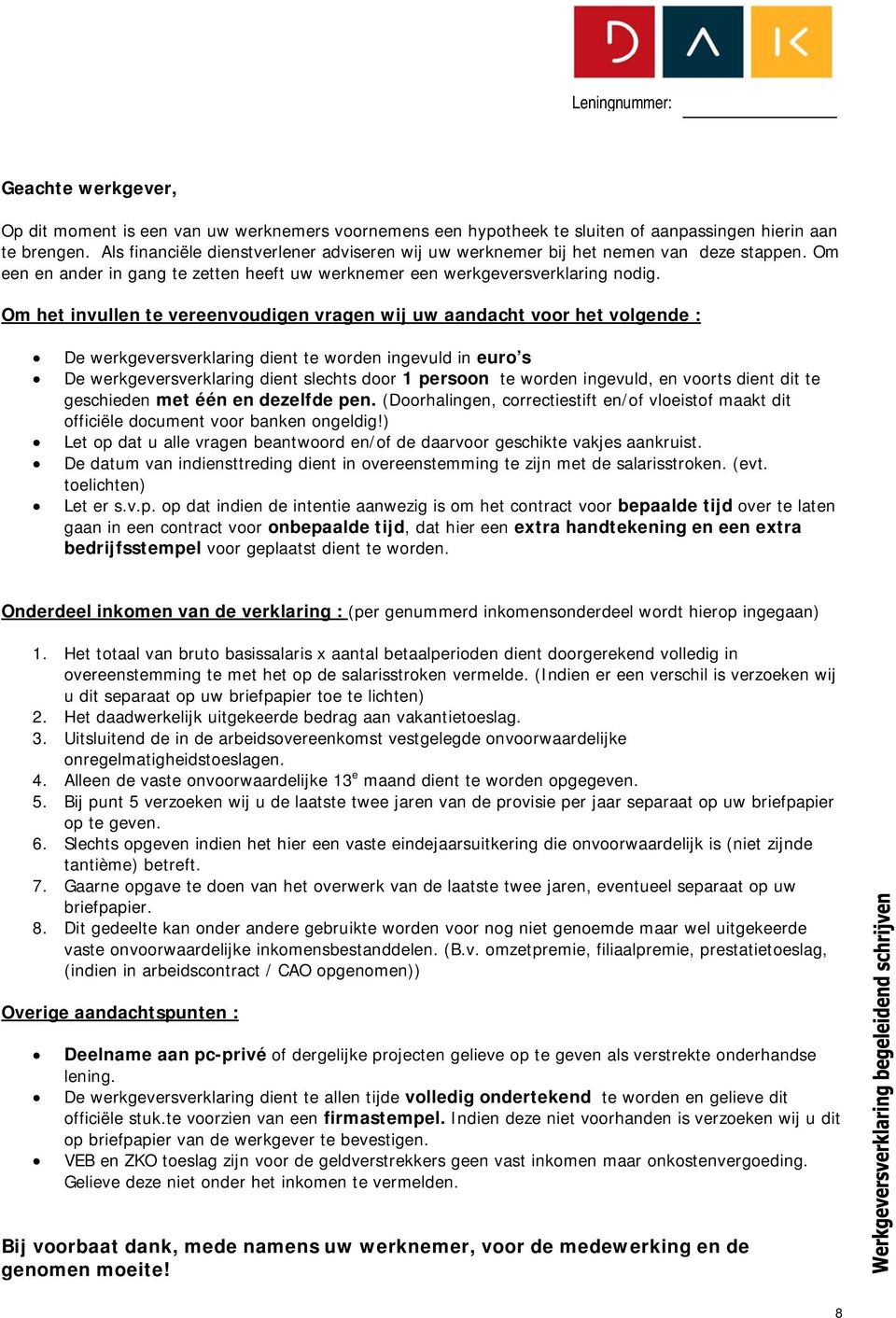 Om het invullen te vereenvoudigen vragen wij uw aandacht voor het volgende : De werkgeversverklaring dient te worden ingevuld in euro s De werkgeversverklaring dient slechts door 1 persoon te worden