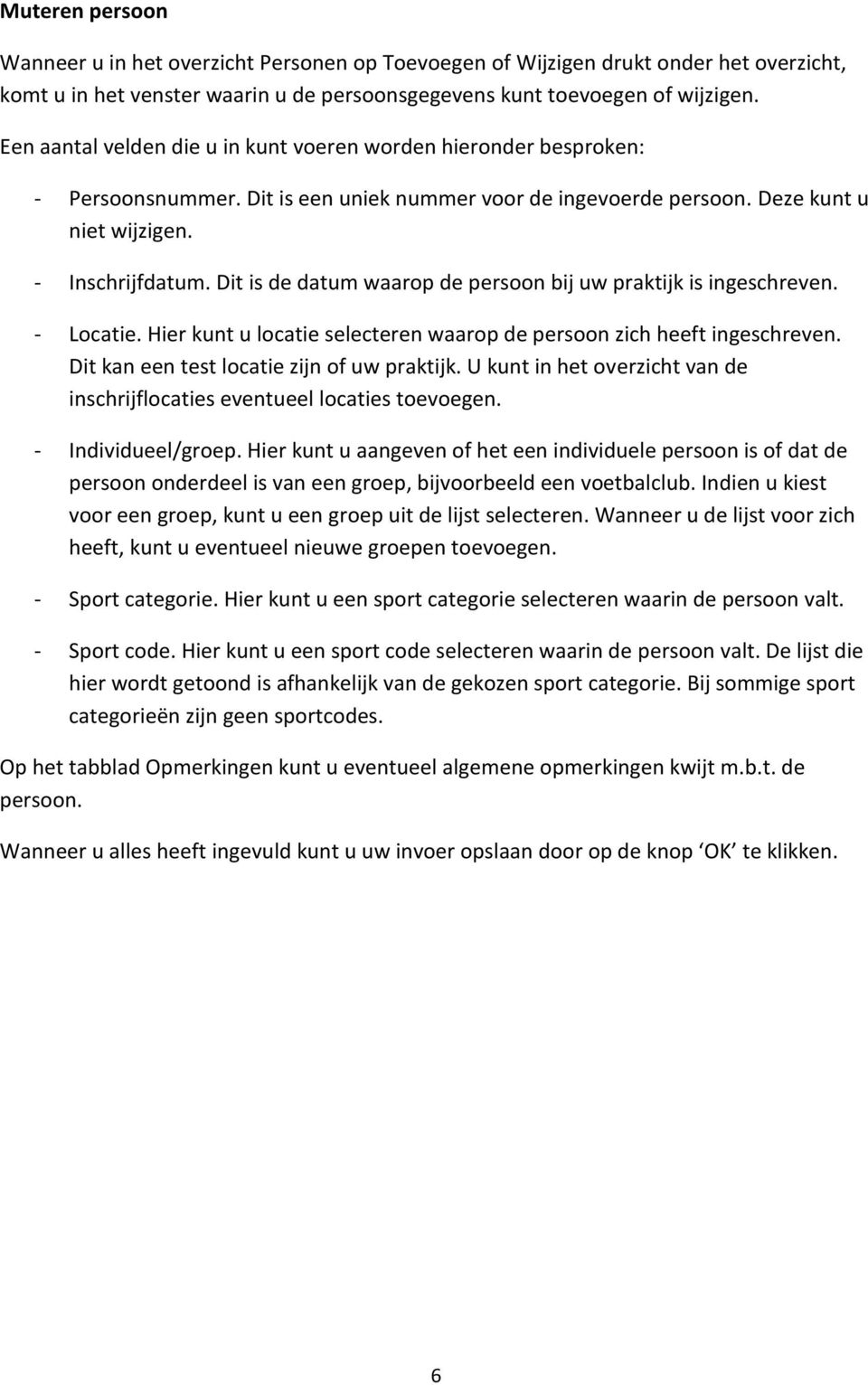 Dit is de datum waarop de persoon bij uw praktijk is ingeschreven. - Locatie. Hier kunt u locatie selecteren waarop de persoon zich heeft ingeschreven. Dit kan een test locatie zijn of uw praktijk.