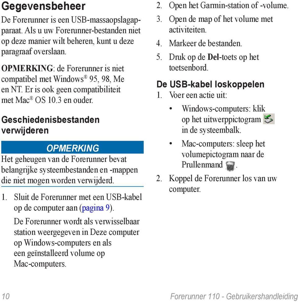 Geschiedenisbestanden verwijderen OPMERKING Het geheugen van de Forerunner bevat belangrijke systeembestanden en -mappen die niet mogen worden verwijderd. 1.