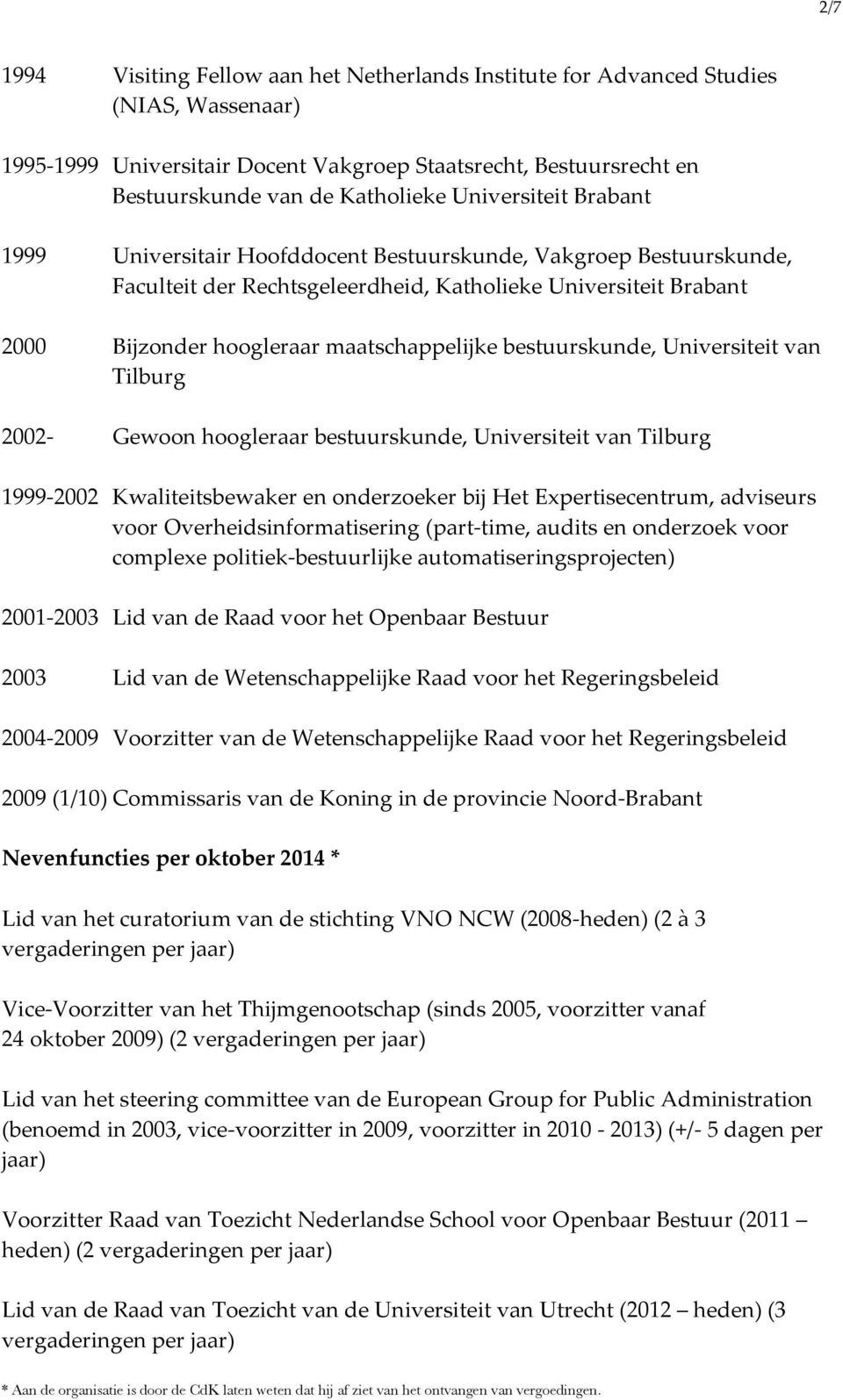 bestuurskunde, Universiteit van Tilburg 2002- Gewoon hoogleraar bestuurskunde, Universiteit van Tilburg 1999-2002 Kwaliteitsbewaker en onderzoeker bij Het Expertisecentrum, adviseurs voor