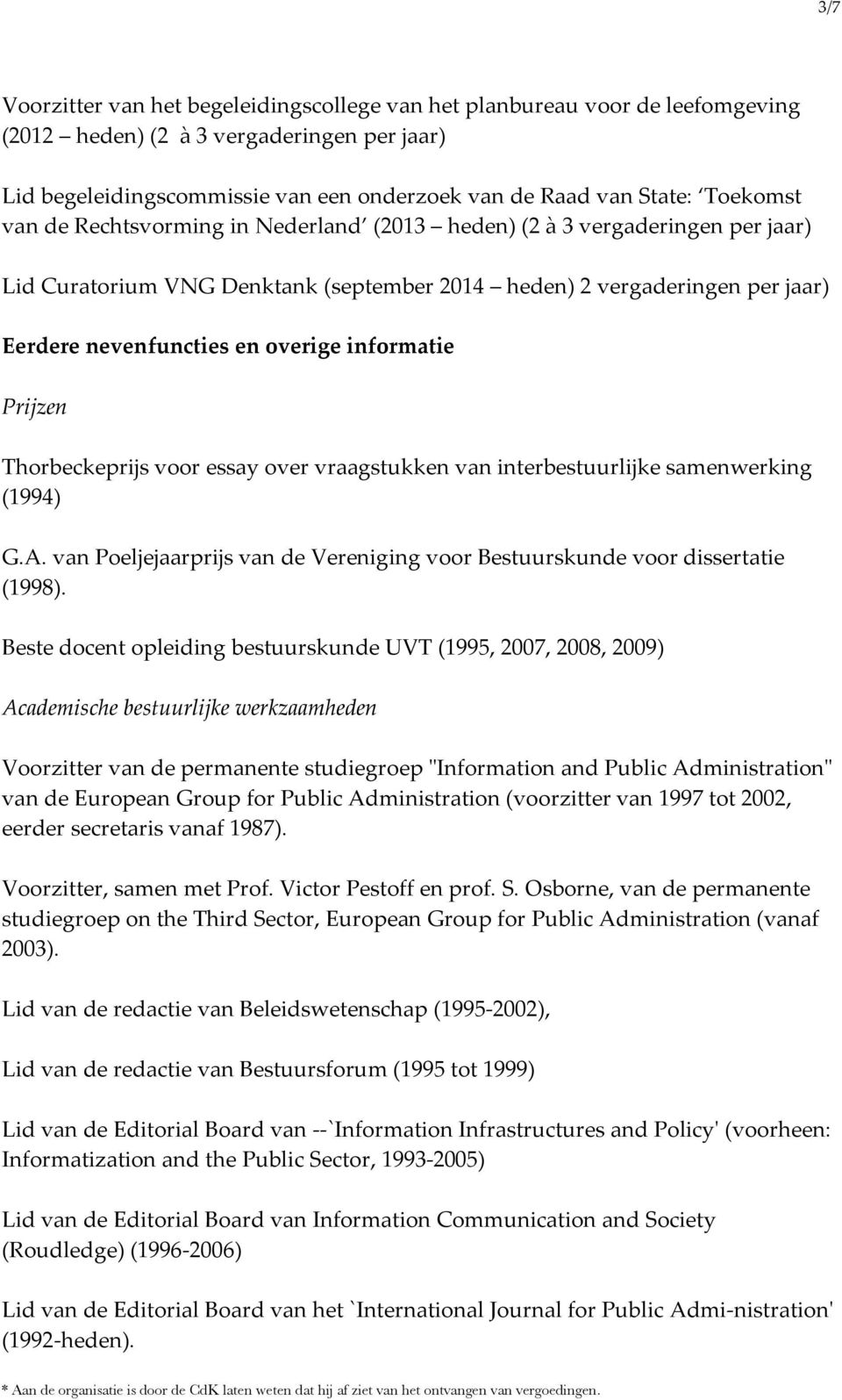 informatie Prijzen Thorbeckeprijs voor essay over vraagstukken van interbestuurlijke samenwerking (1994) G.A. van Poeljejaarprijs van de Vereniging voor Bestuurskunde voor dissertatie (1998).