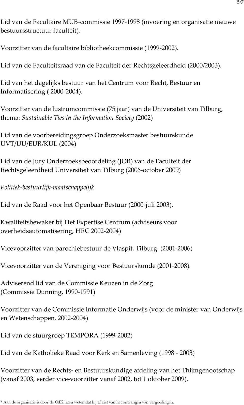 Voorzitter van de lustrumcommissie (75 jaar) van de Universiteit van Tilburg, thema: Sustainable Ties in the Information Society (2002) Lid van de voorbereidingsgroep Onderzoeksmaster bestuurskunde
