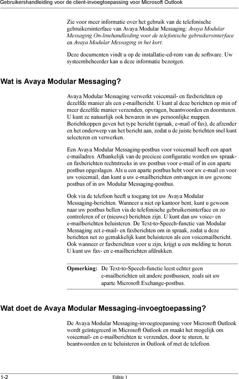 Uw systeembeheerder kan u deze informatie bezorgen. Wat is Avaya Modular Messaging? Avaya Modular Messaging verwerkt voicemail- en faxberichten op dezelfde manier als een e-mailbericht.