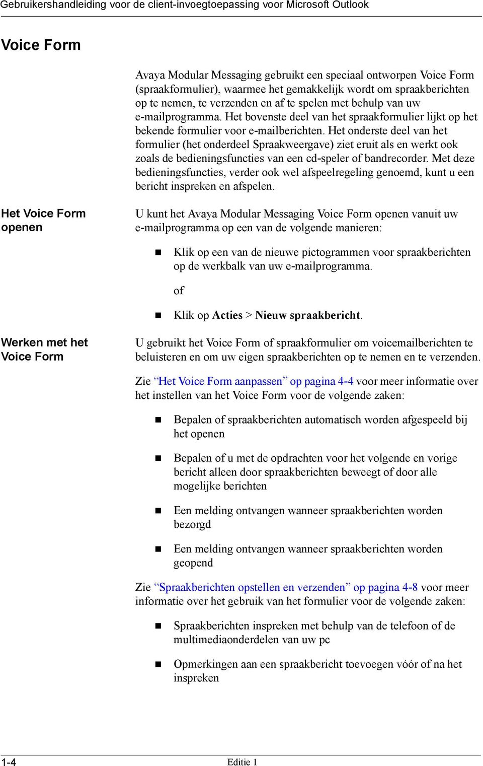 Het onderste deel van het formulier (het onderdeel Spraakweergave) ziet eruit als en werkt ook zoals de bedieningsfuncties van een cd-speler of bandrecorder.