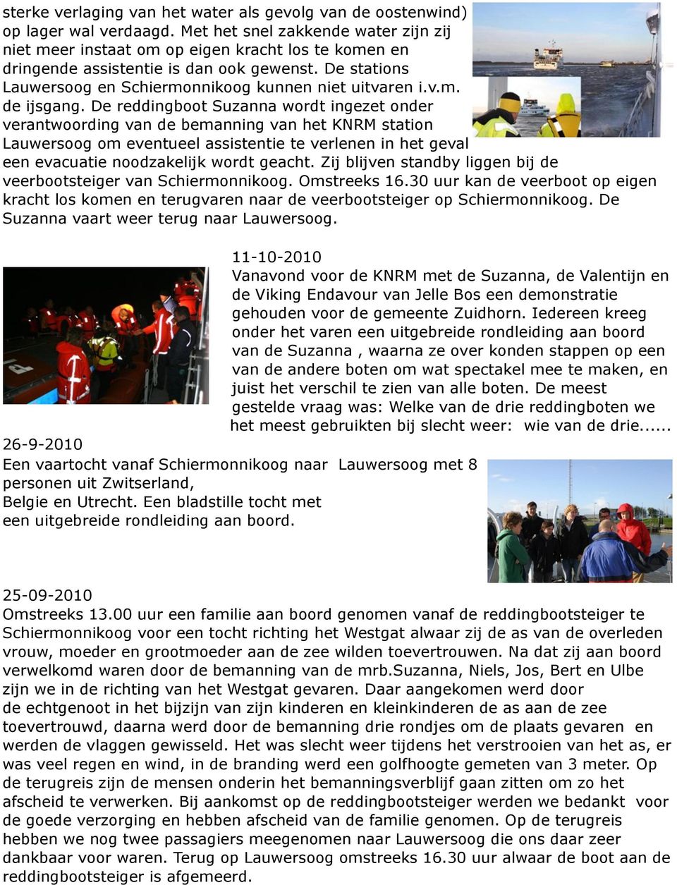 De reddingboot Suzanna wordt ingezet onder verantwoording van de bemanning van het KNRM station Lauwersoog om eventueel assistentie te verlenen in het geval een evacuatie noodzakelijk wordt geacht.