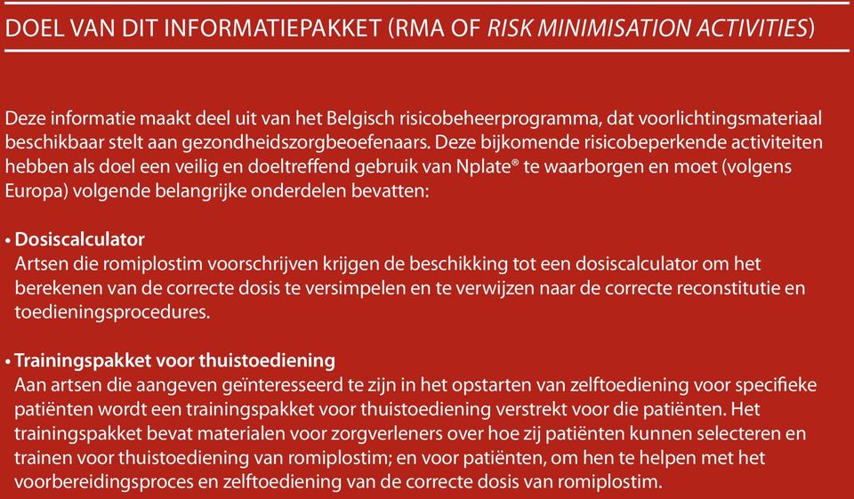 Deze bijkomende risicobeperkende activiteiten hebben als doel een veilig en doeltreffend gebruik van Nplate te waarborgen en moet (volgens Europa) volgende belangrijke onderdelen bevatten: