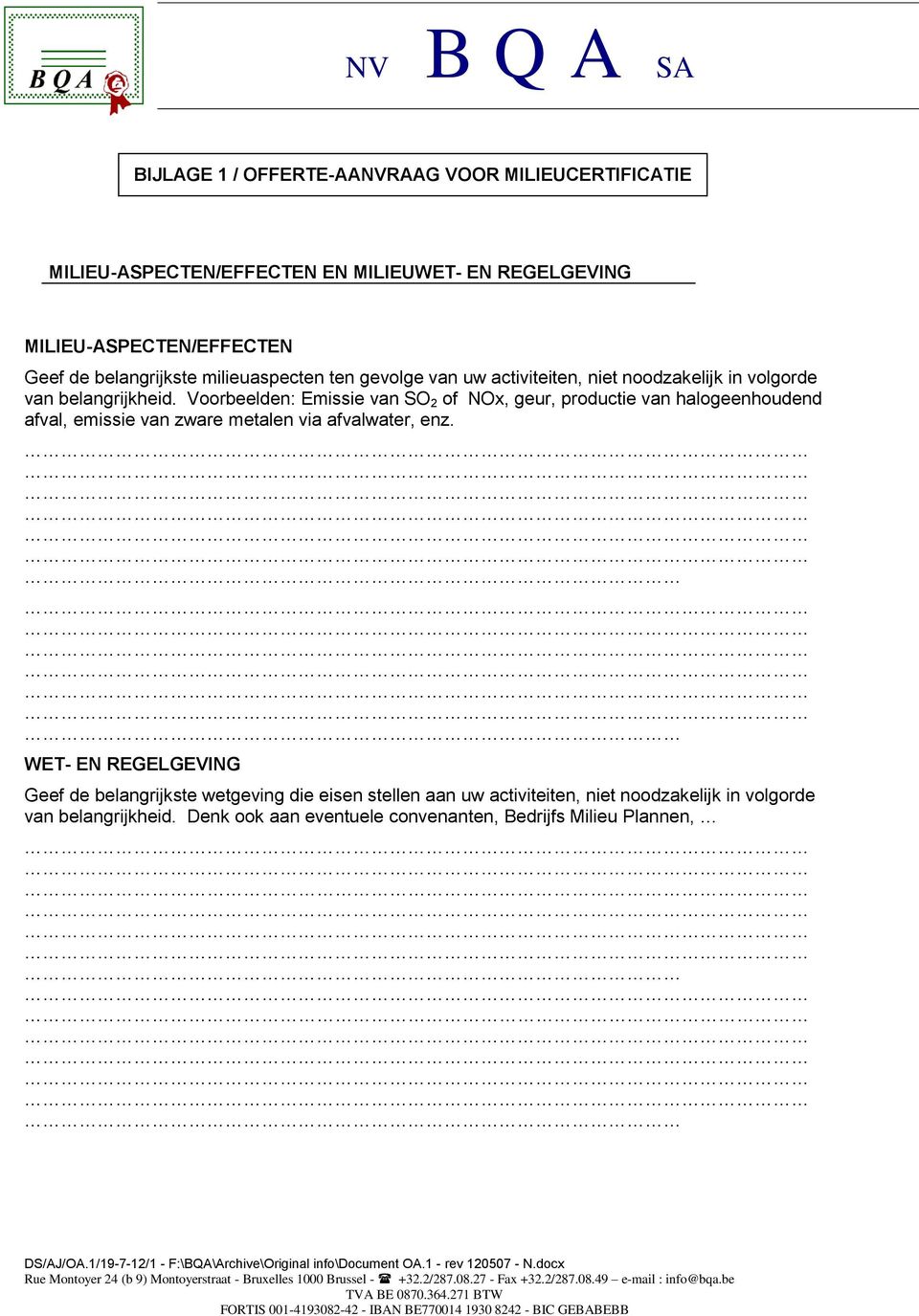 Voorbeelden: Emissie van SO 2 of NOx, geur, productie van halogeenhoudend afval, emissie van zware metalen via afvalwater, enz.