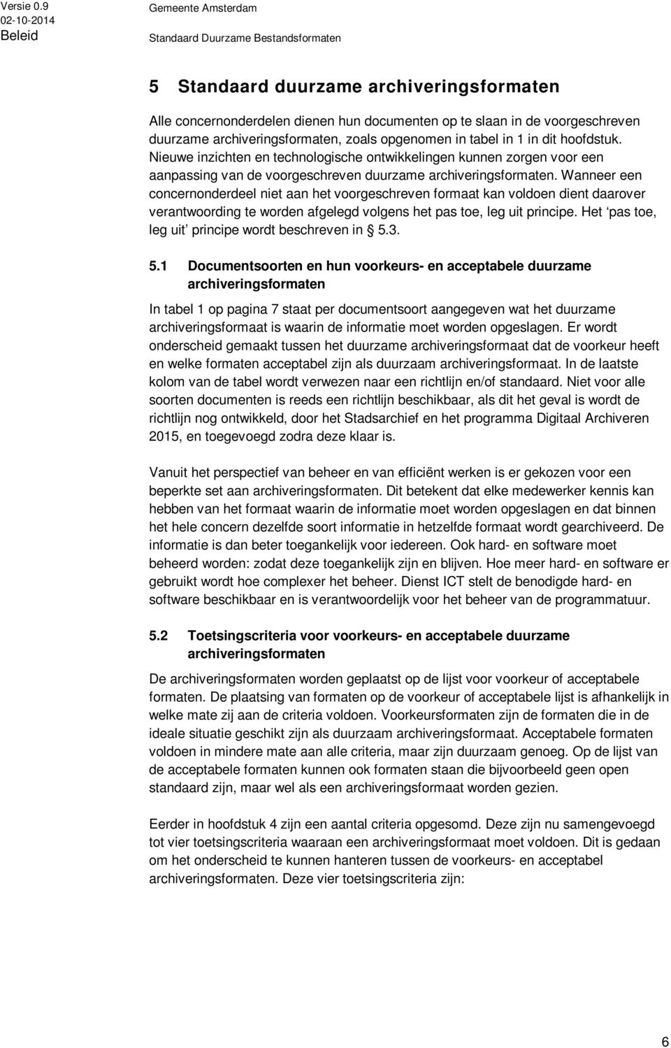 Wanneer een concernonderdeel niet aan het voorgeschreven formaat kan voldoen dient daarover verantwoording te worden afgelegd volgens het pas toe, leg uit principe.