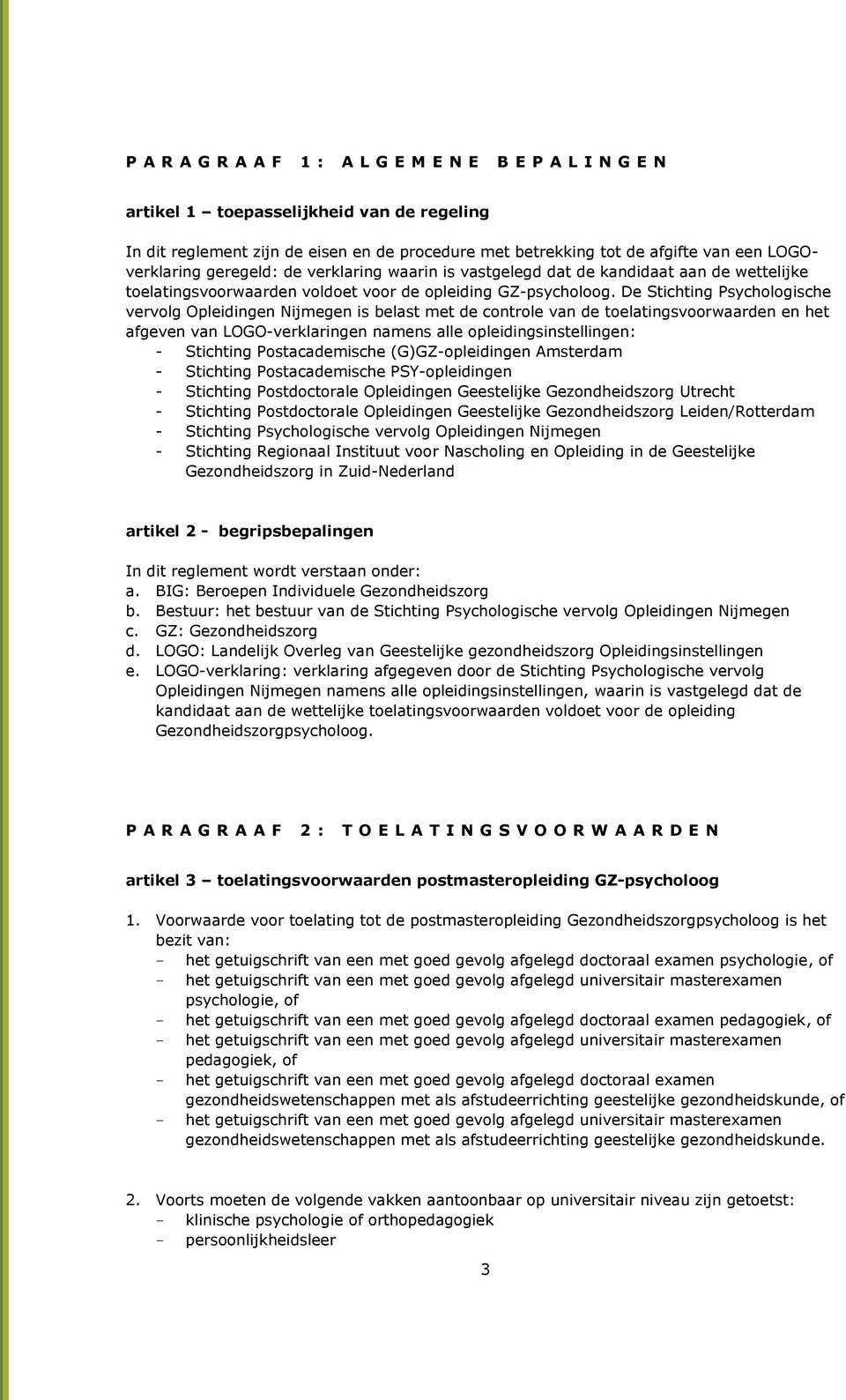 De Stichting Psychologische vervolg Opleidingen Nijmegen is belast met de controle van de toelatingsvoorwaarden en het afgeven van LOGO-verklaringen namens alle opleidingsinstellingen: - Stichting