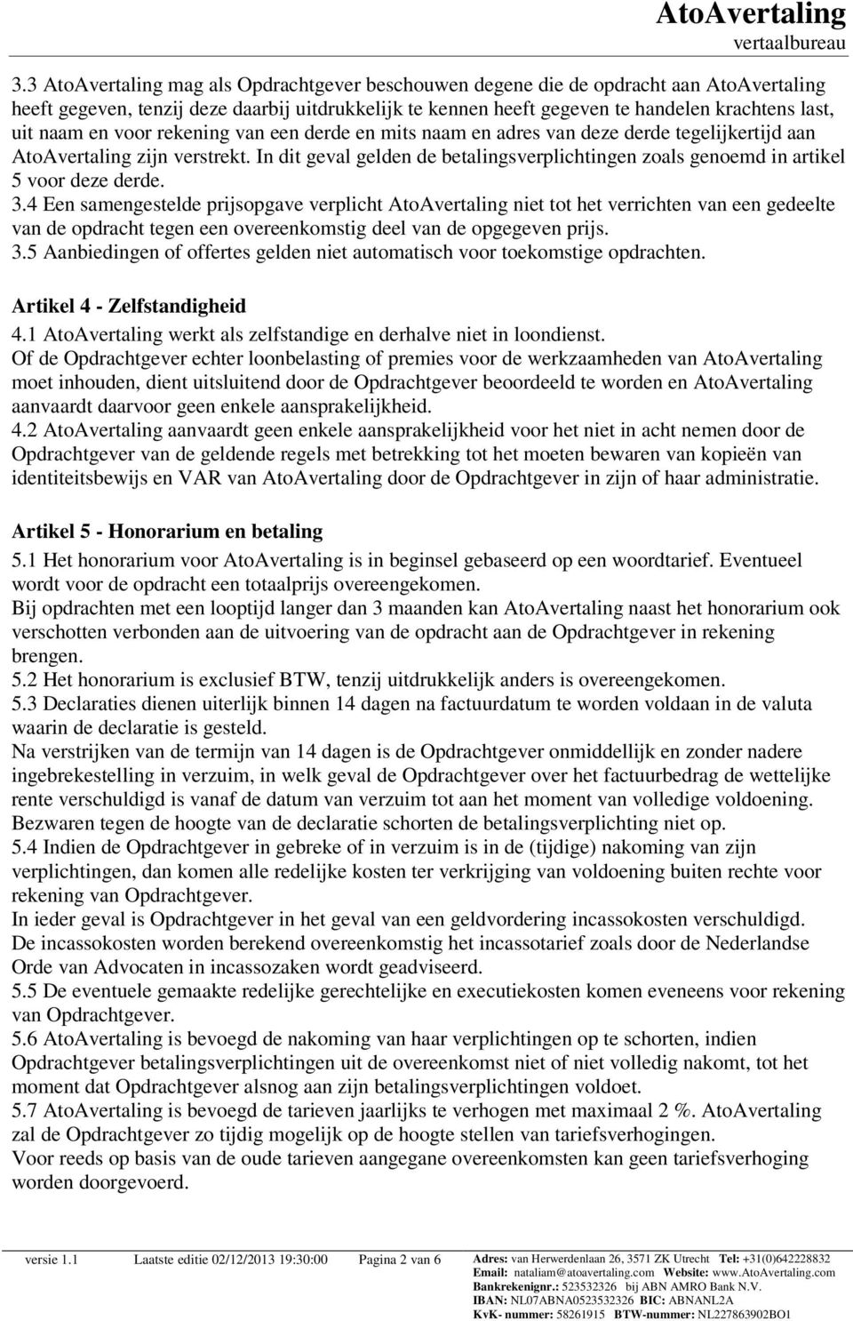 In dit geval gelden de betalingsverplichtingen zoals genoemd in artikel 5 voor deze derde. 3.