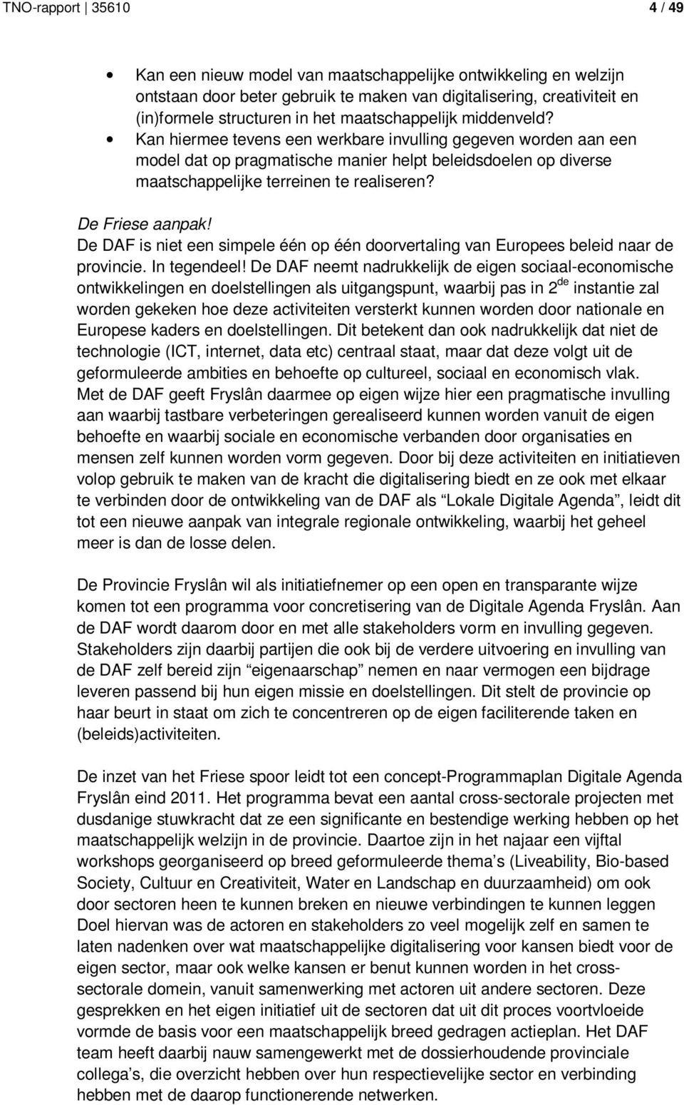 De Friese aanpak! De DAF is niet een simpele één op één doorvertaling van Europees beleid naar de provincie. In tegendeel!