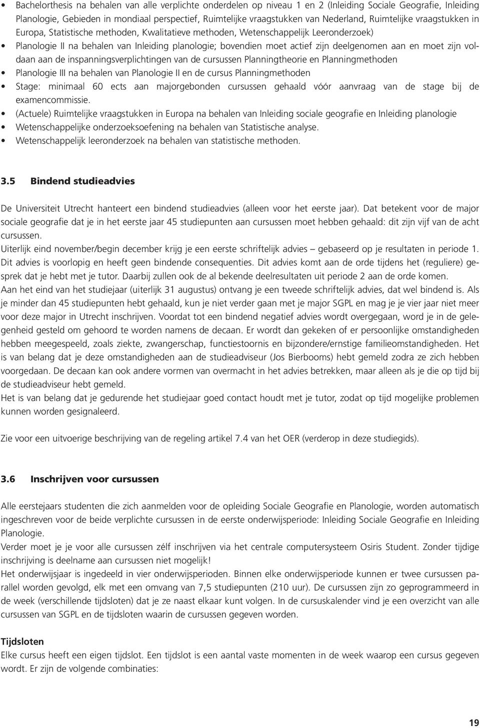 deelgenomen aan en moet zijn voldaan aan de inspanningsverplichtingen van de cursussen Planningtheorie en Planningmethoden Planologie III na behalen van Planologie II en de cursus Planningmethoden