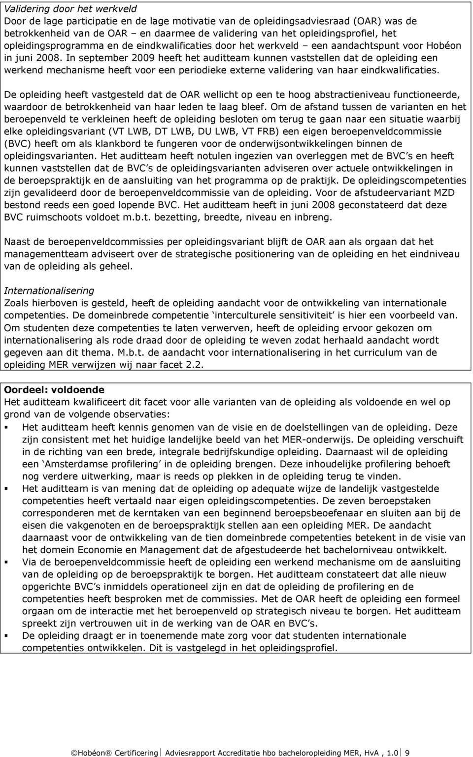 In september 2009 heeft het auditteam kunnen vaststellen dat de opleiding een werkend mechanisme heeft voor een periodieke externe validering van haar eindkwalificaties.