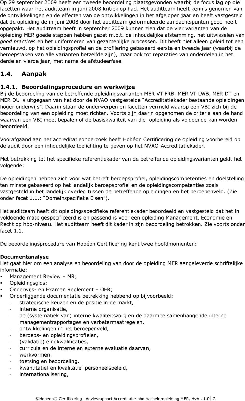 geformuleerde aandachtspunten goed heeft opgepakt. Het auditteam heeft in september 2009 kunnen zien dat de vier varianten van de opleiding MER goede stappen hebben gezet m.b.t. de inhoudelijke afstemming, het uitwisselen van good practices en het uniformeren van gezamenlijke processen.