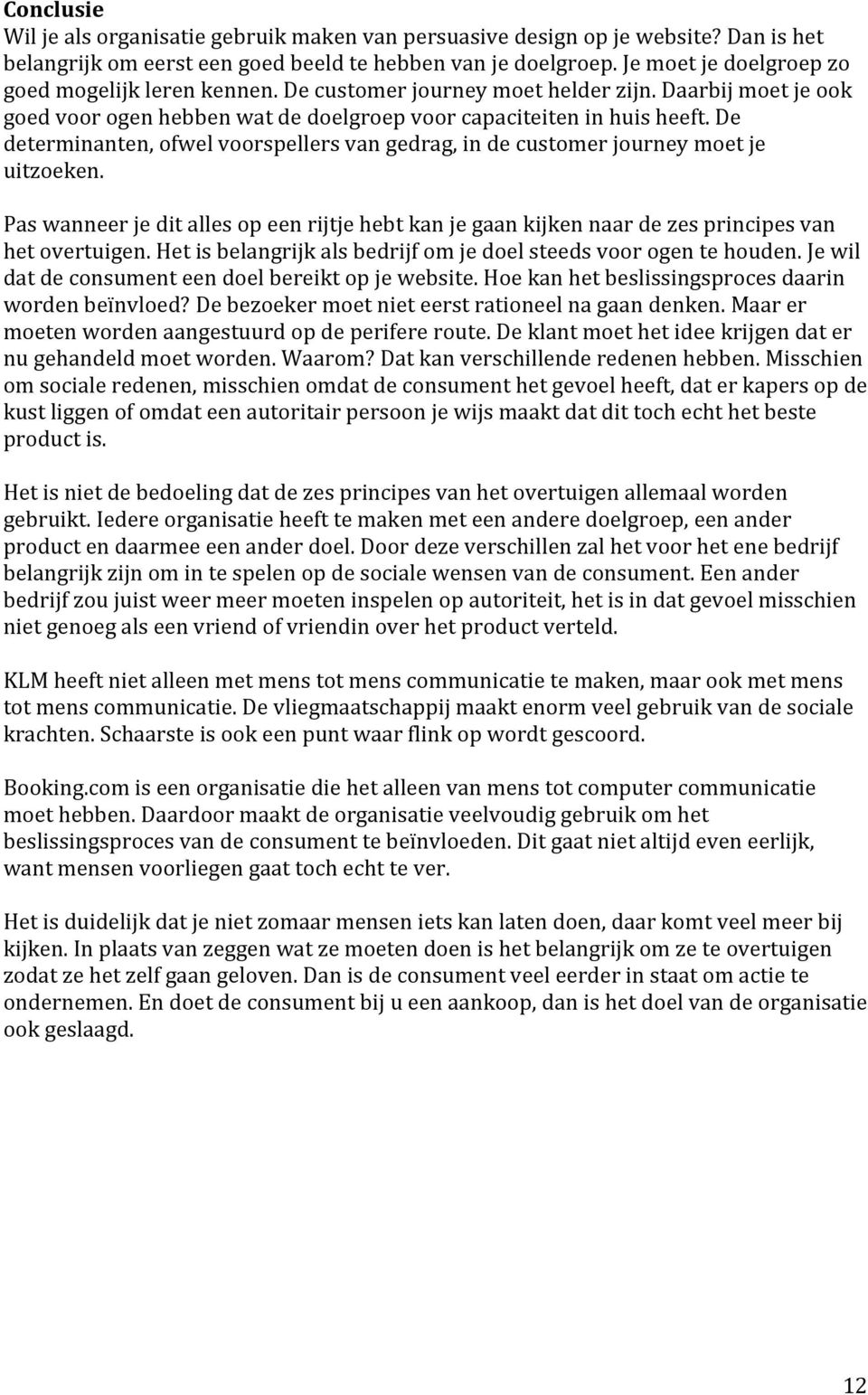 De determinanten, ofwel voorspellers van gedrag, in de customer journey moet je uitzoeken. Pas wanneer je dit alles op een rijtje hebt kan je gaan kijken naar de zes principes van het overtuigen.