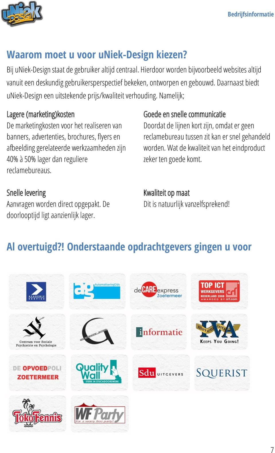 Namelijk; Lagere (marketing)kosten De marketingkosten voor het realiseren van banners, advertenties, brochures, flyers en afbeelding gerelateerde werkzaamheden zijn 40% à 50% lager dan reguliere