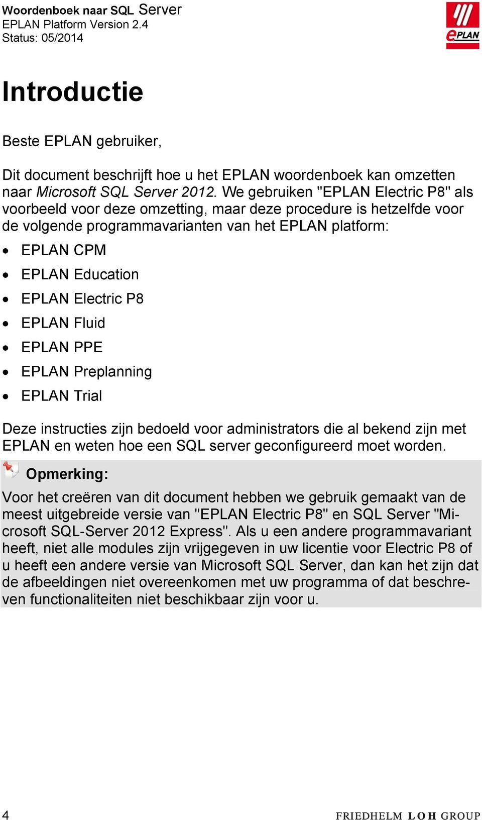 Electric P8 EPLAN Fluid EPLAN PPE EPLAN Preplanning EPLAN Trial Deze instructies zijn bedoeld voor administrators die al bekend zijn met EPLAN en weten hoe een SQL server geconfigureerd moet worden.