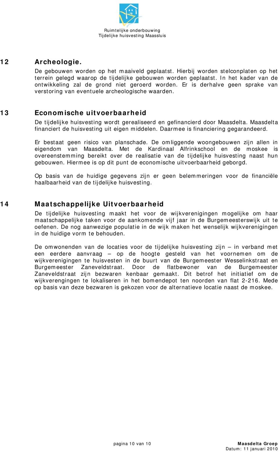 13 Economische uitvoerbaarheid De tijdelijke huisvesting wordt gerealiseerd en gefinancierd door Maasdelta. Maasdelta financiert de huisvesting uit eigen middelen.