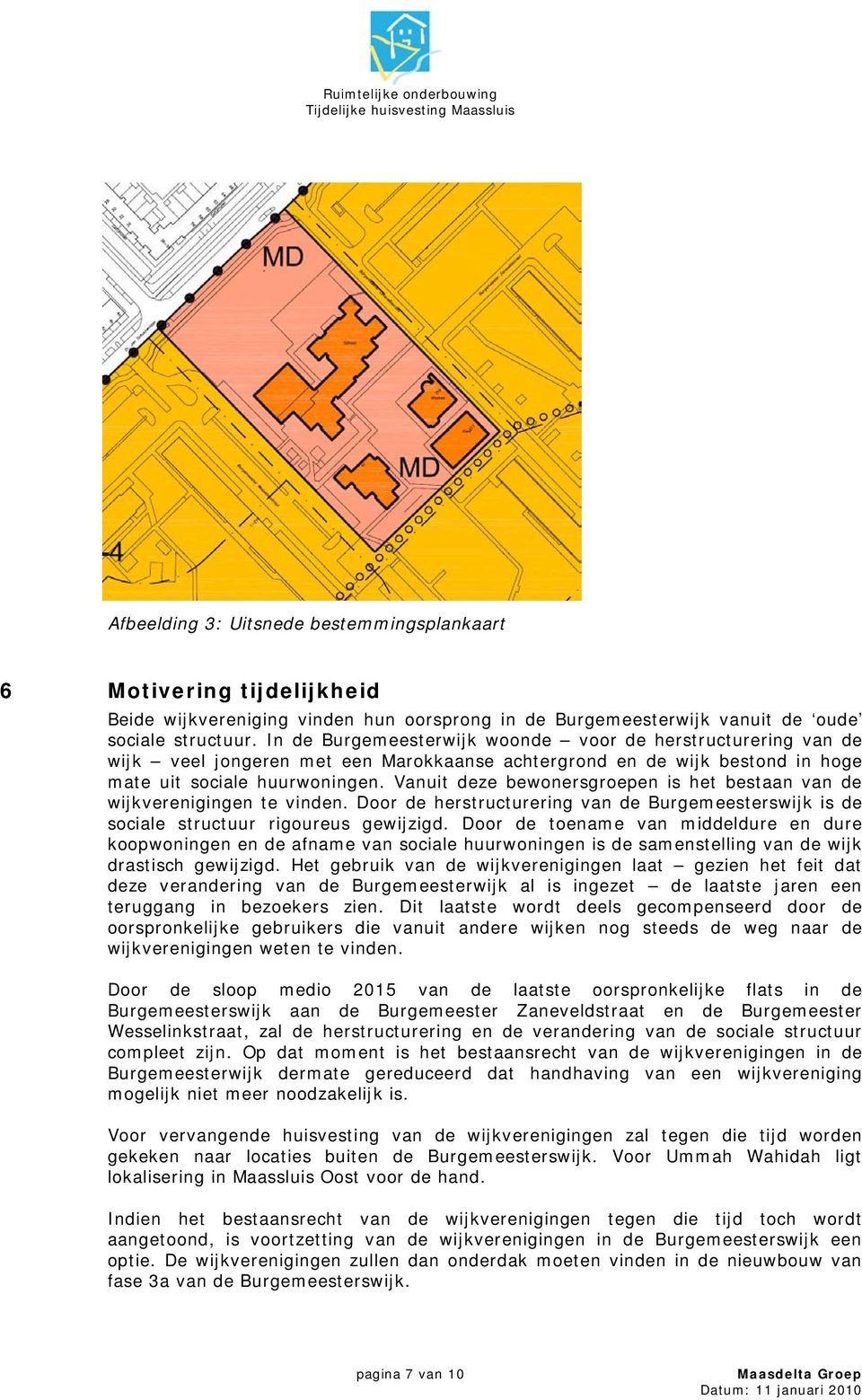 Vanuit deze bewonersgroepen is het bestaan van de wijkverenigingen te vinden. Door de herstructurering van de Burgemeesterswijk is de sociale structuur rigoureus gewijzigd.