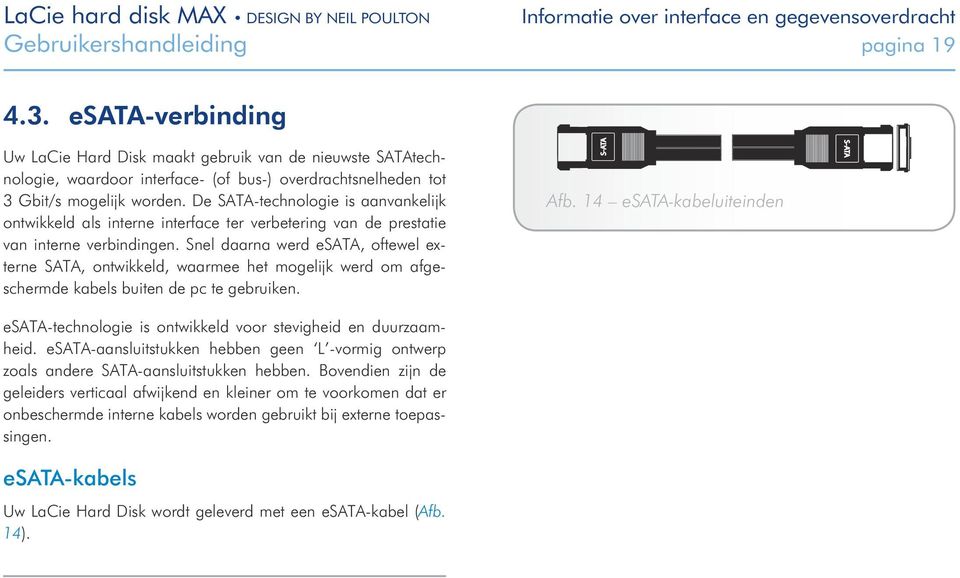 De SATA-technologie is aanvankelijk ontwikkeld als interne interface ter verbetering van de prestatie van interne verbindingen.
