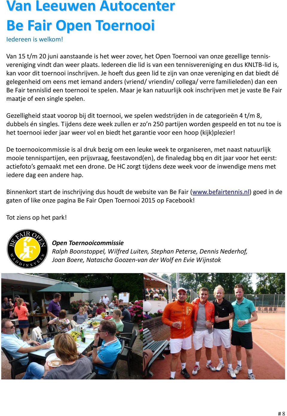 Je hoeft dus geen lid te zijn van onze vereniging en dat biedt dé gelegenheid om eens met iemand anders (vriend/ vriendin/ collega/ verre familieleden) dan een Be Fair tennislid een toernooi te