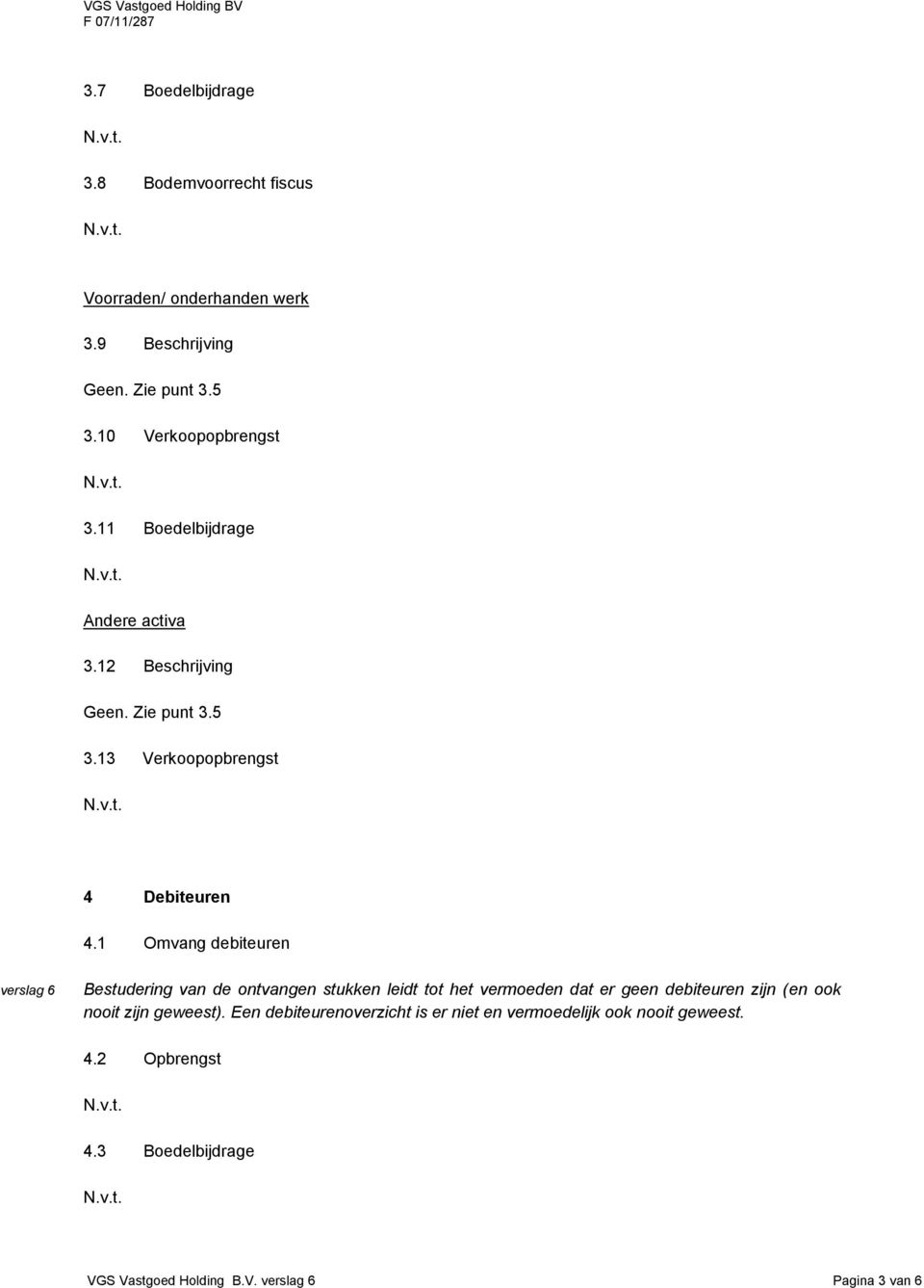 1 Omvang debiteuren Bestudering van de ontvangen stukken leidt tot het vermoeden dat er geen debiteuren zijn (en ook nooit zijn