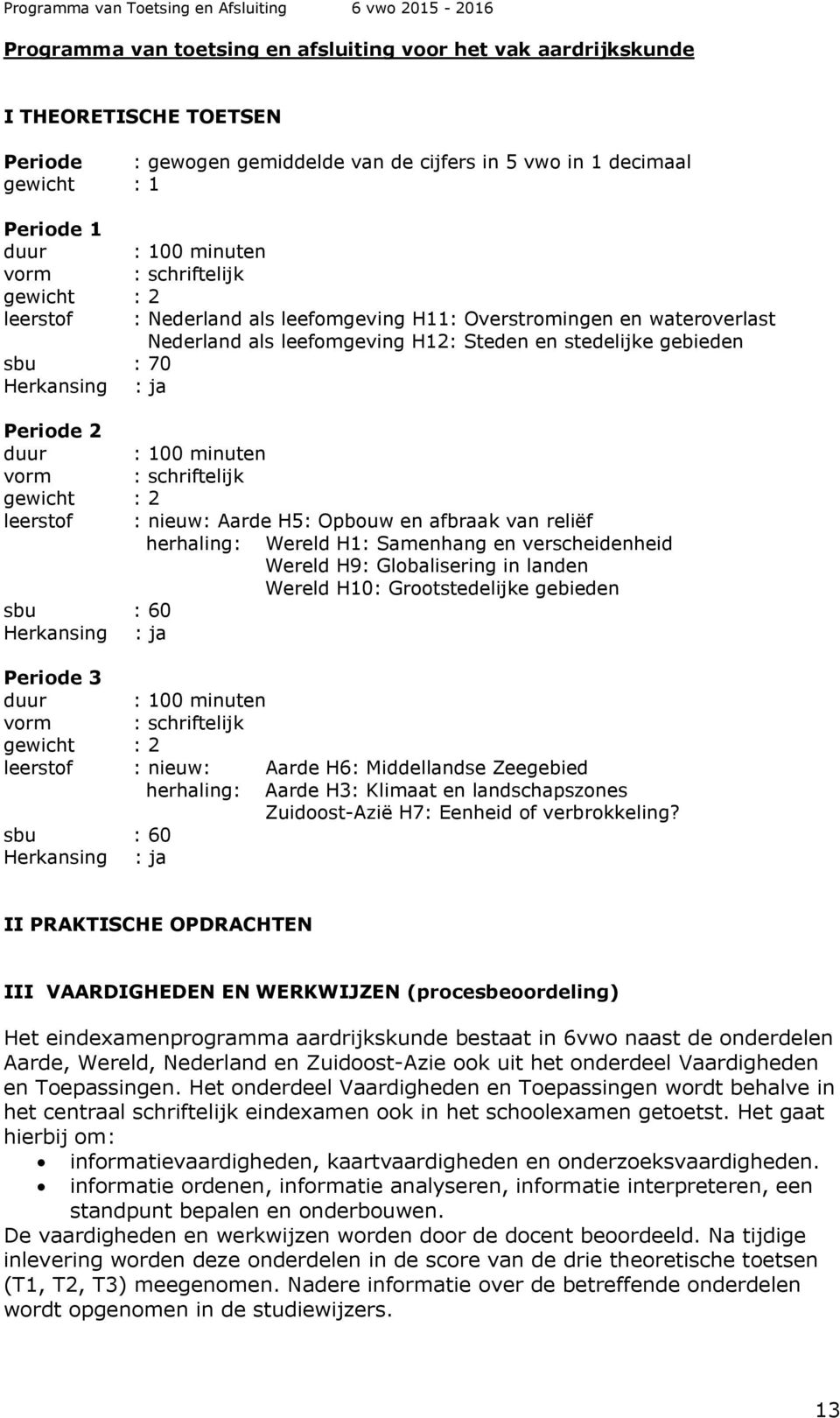 minuten vorm : schriftelijk gewicht : 2 leerstof : nieuw: Aarde H5: Opbouw en afbraak van reliëf herhaling: Wereld H1: Samenhang en verscheidenheid Wereld H9: Globalisering in landen Wereld H10: