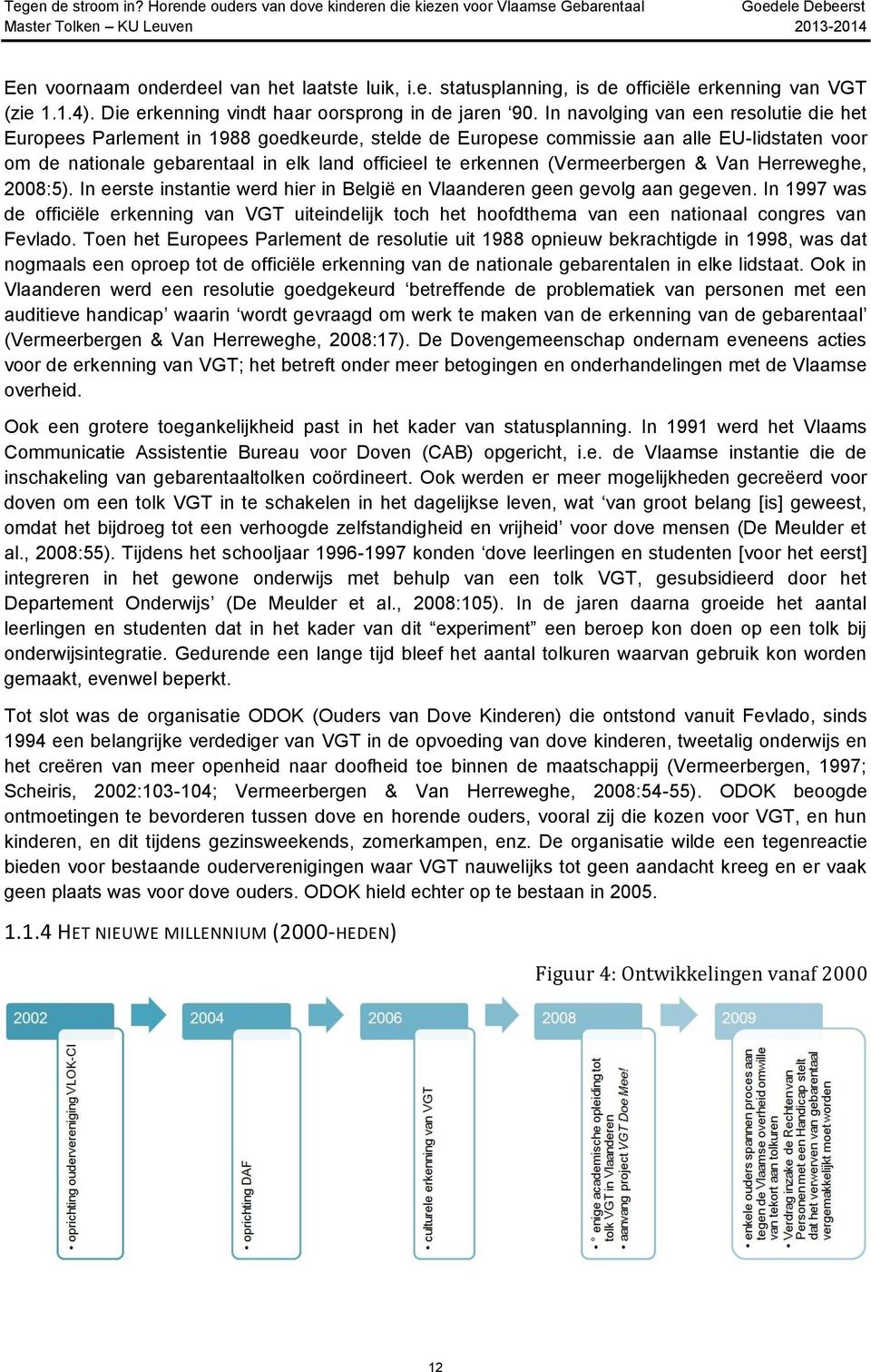 (Vermeerbergen & Van Herreweghe, 2008:5). In eerste instantie werd hier in België en Vlaanderen geen gevolg aan gegeven.